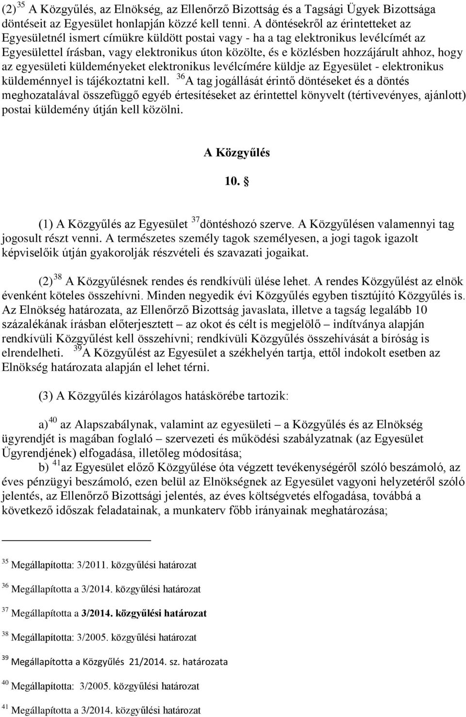 ahhoz, hogy az egyesületi küldeményeket elektronikus levélcímére küldje az Egyesület - elektronikus küldeménnyel is tájékoztatni kell.