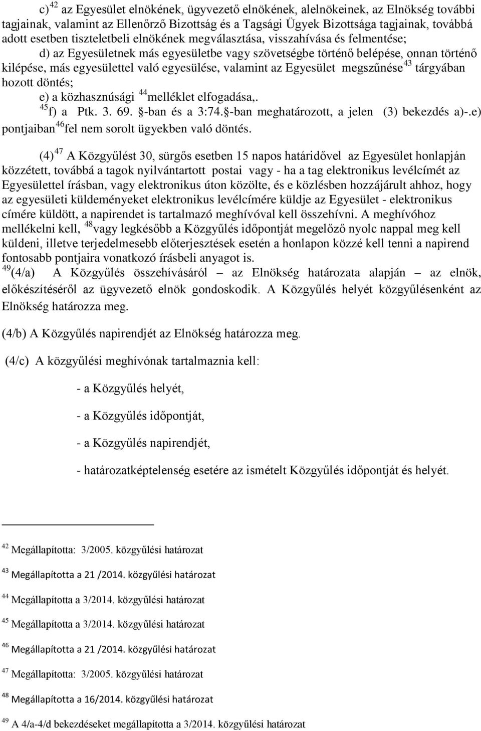 valamint az Egyesület megszűnése 43 tárgyában hozott döntés; e) a közhasznúsági 44 melléklet elfogadása,. 45 f) a Ptk. 3. 69. -ban és a 3:74. -ban meghatározott, a jelen (3) bekezdés a)-.