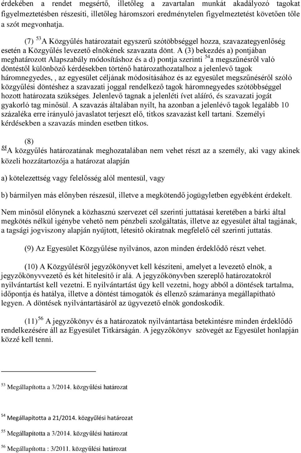 A (3) bekezdés a) pontjában meghatározott Alapszabály módosításhoz és a d) pontja szerinti 54 a megszűnésről való döntéstől különböző kérdésekben történő határozathozatalhoz a jelenlevő tagok