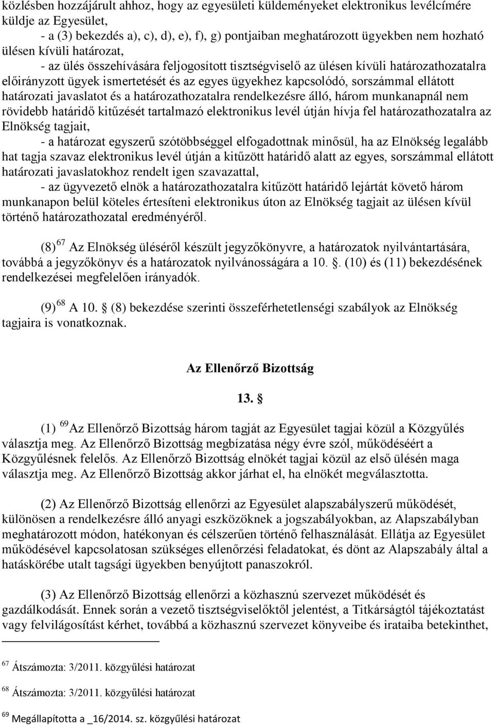 határozati javaslatot és a határozathozatalra rendelkezésre álló, három munkanapnál nem rövidebb határidő kitűzését tartalmazó elektronikus levél útján hívja fel határozathozatalra az Elnökség