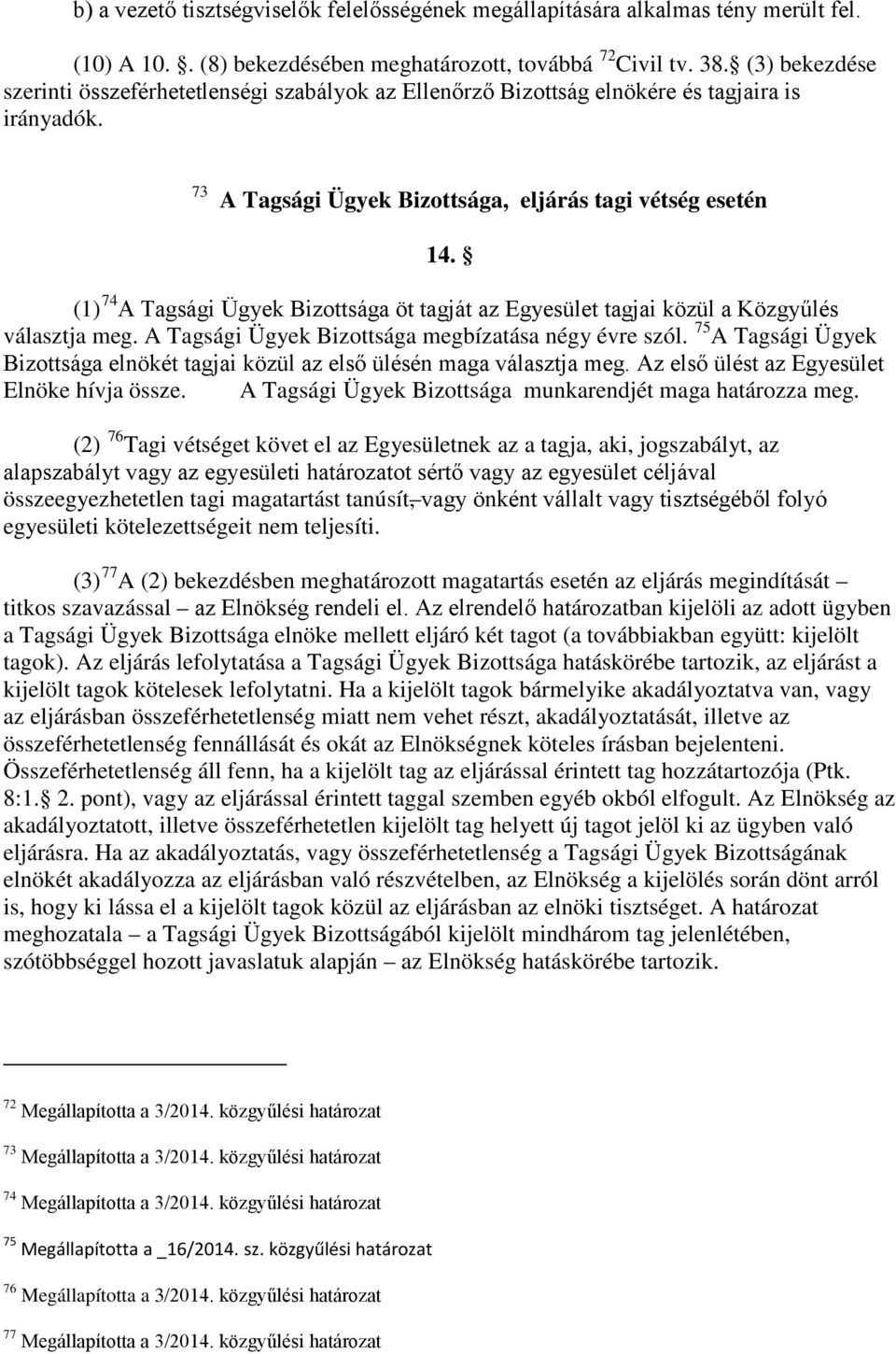 (1) 74 A Tagsági Ügyek Bizottsága öt tagját az Egyesület tagjai közül a Közgyűlés választja meg. A Tagsági Ügyek Bizottsága megbízatása négy évre szól.