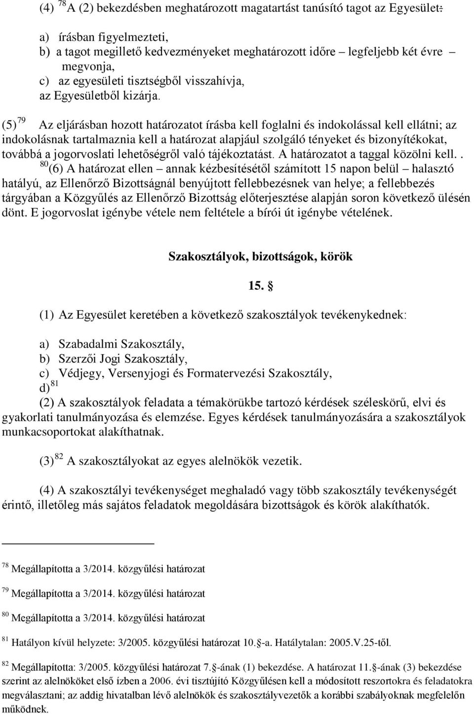 (5) 79 Az eljárásban hozott határozatot írásba kell foglalni és indokolással kell ellátni; az indokolásnak tartalmaznia kell a határozat alapjául szolgáló tényeket és bizonyítékokat, továbbá a