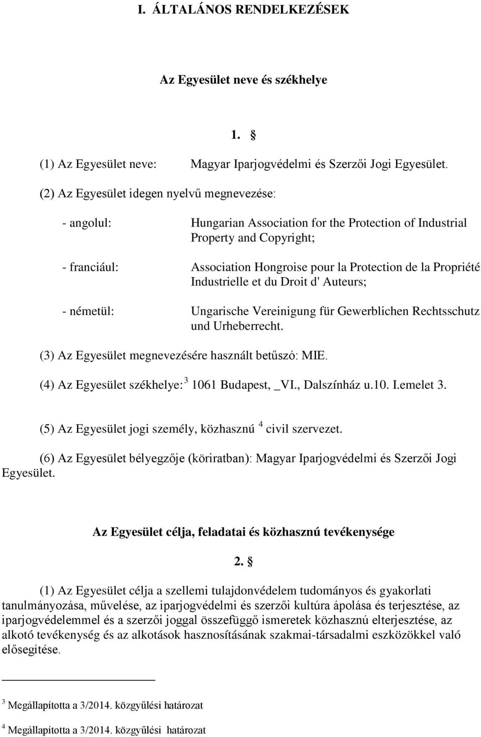 Propriété Industrielle et du Droit d' Auteurs; - németül: Ungarische Vereinigung für Gewerblichen Rechtsschutz und Urheberrecht. (3) Az Egyesület megnevezésére használt betűszó: MIE.