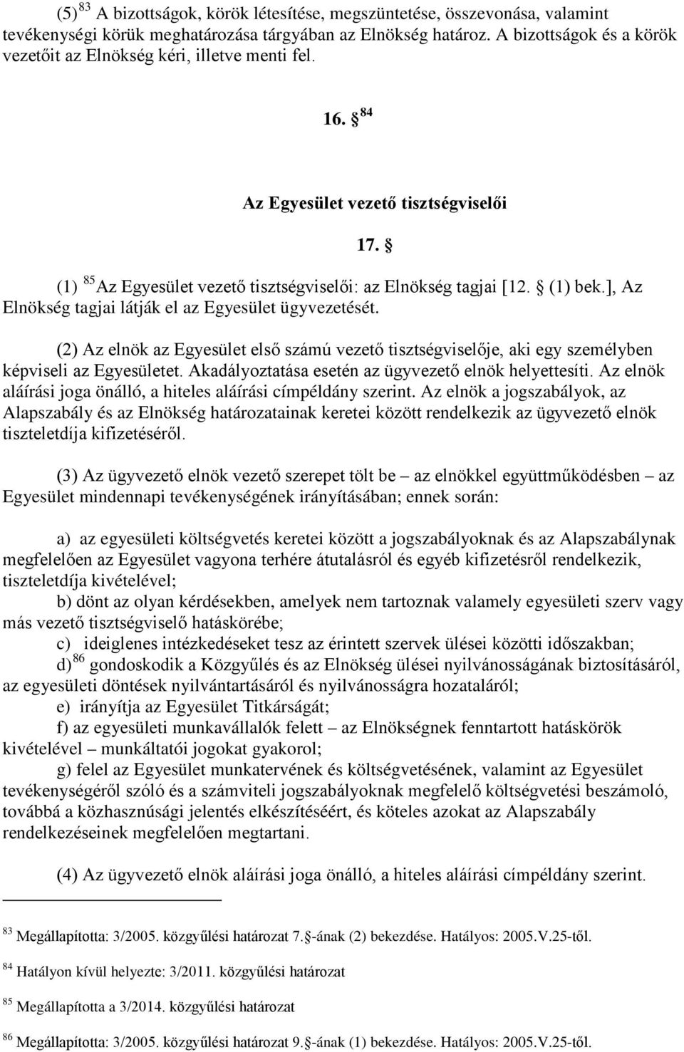 ], Az Elnökség tagjai látják el az Egyesület ügyvezetését. (2) Az elnök az Egyesület első számú vezető tisztségviselője, aki egy személyben képviseli az Egyesületet.