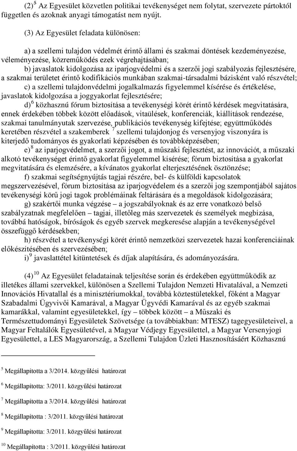 iparjogvédelmi és a szerzői jogi szabályozás fejlesztésére, a szakmai területet érintő kodifikációs munkában szakmai-társadalmi bázisként való részvétel; c) a szellemi tulajdonvédelmi jogalkalmazás