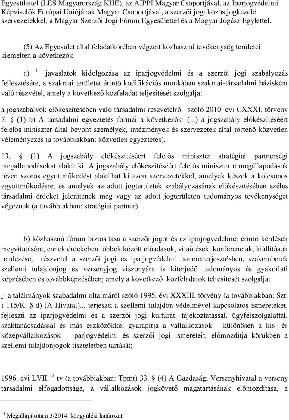 (5) Az Egyesület által feladatkörében végzett közhasznú tevékenység területei kiemelten a következők: a) 11 javaslatok kidolgozása az iparjogvédelmi és a szerzői jogi szabályozás fejlesztésére, a