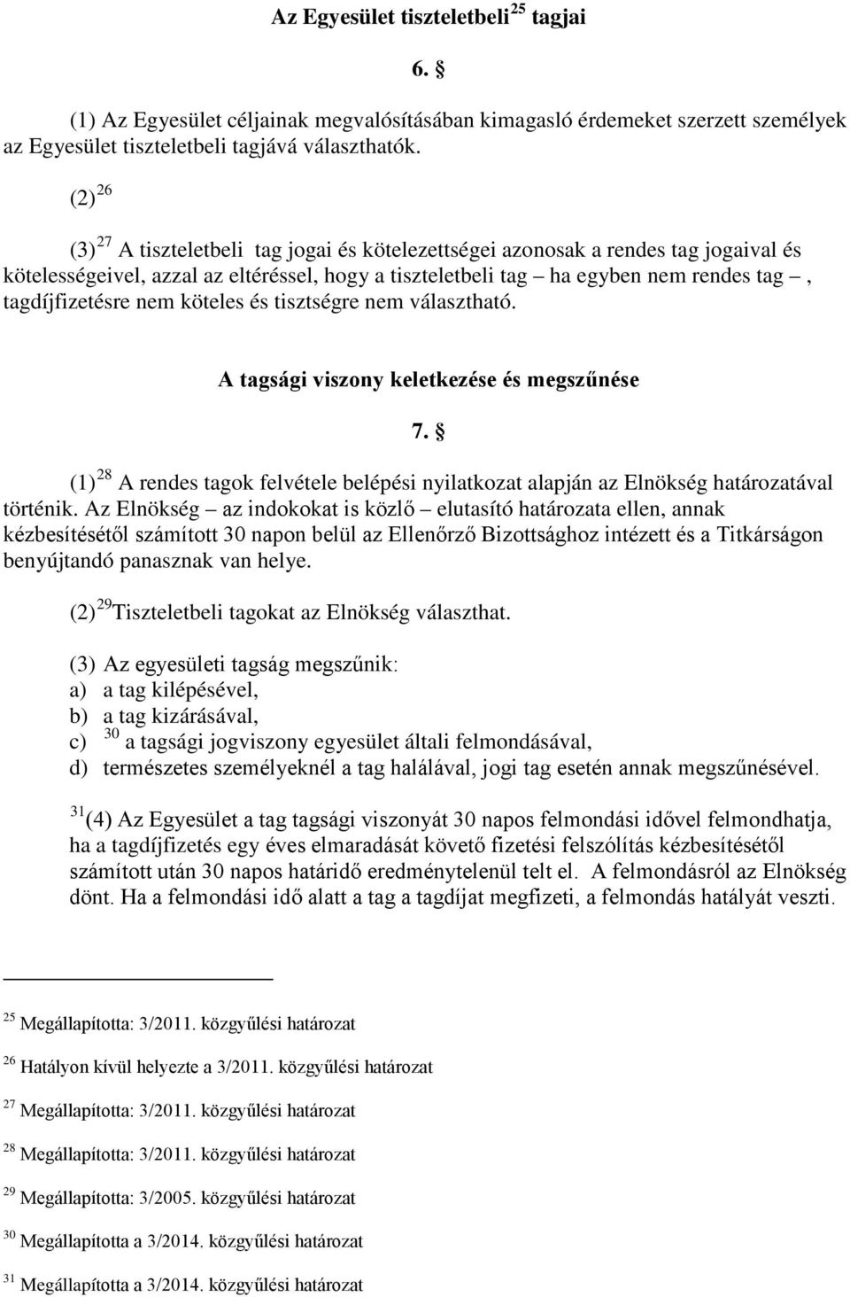 nem köteles és tisztségre nem választható. A tagsági viszony keletkezése és megszűnése 7. (1) 28 A rendes tagok felvétele belépési nyilatkozat alapján az Elnökség határozatával történik.