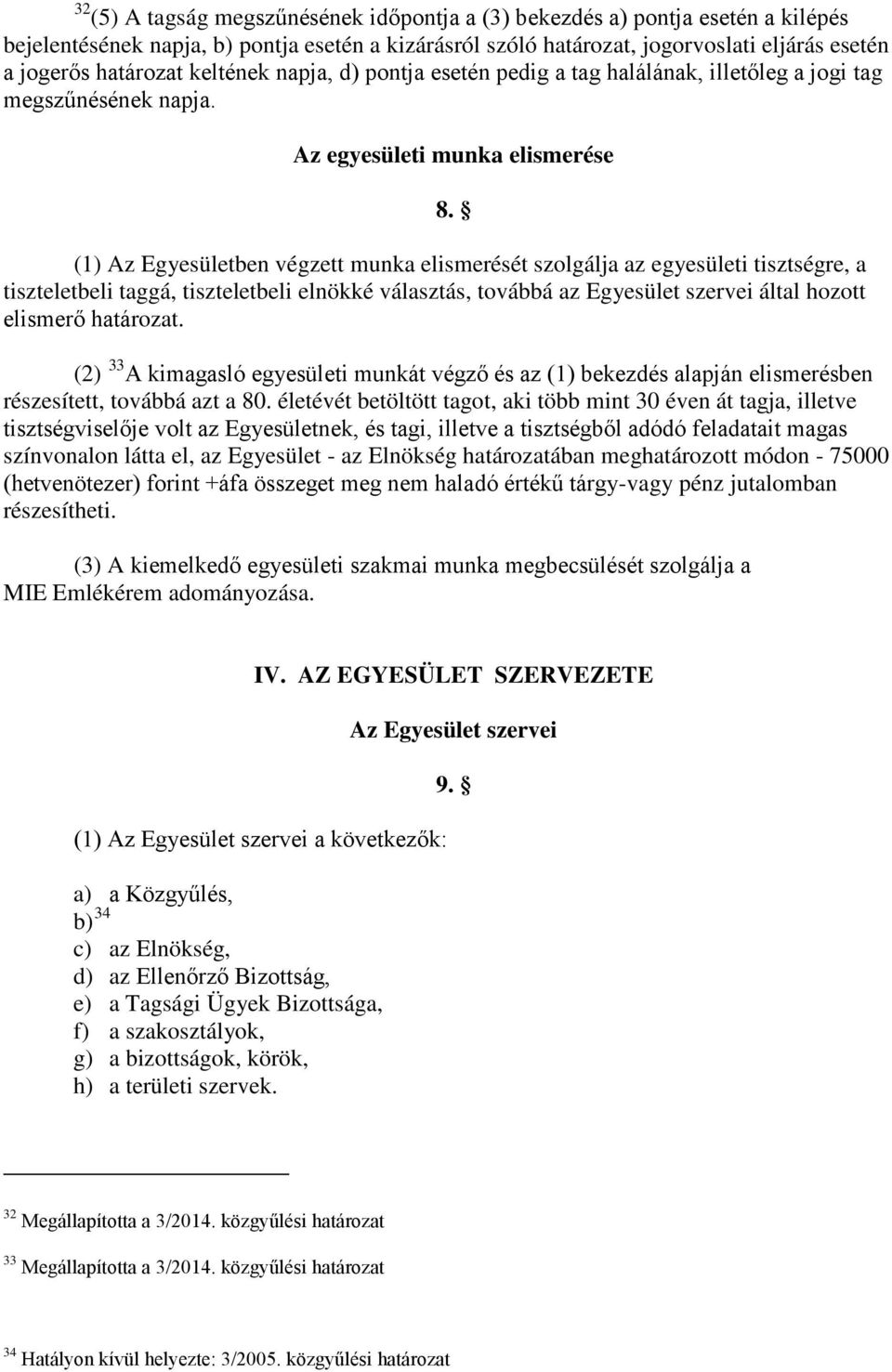 Az egyesületi munka elismerése (1) Az Egyesületben végzett munka elismerését szolgálja az egyesületi tisztségre, a tiszteletbeli taggá, tiszteletbeli elnökké választás, továbbá az Egyesület szervei