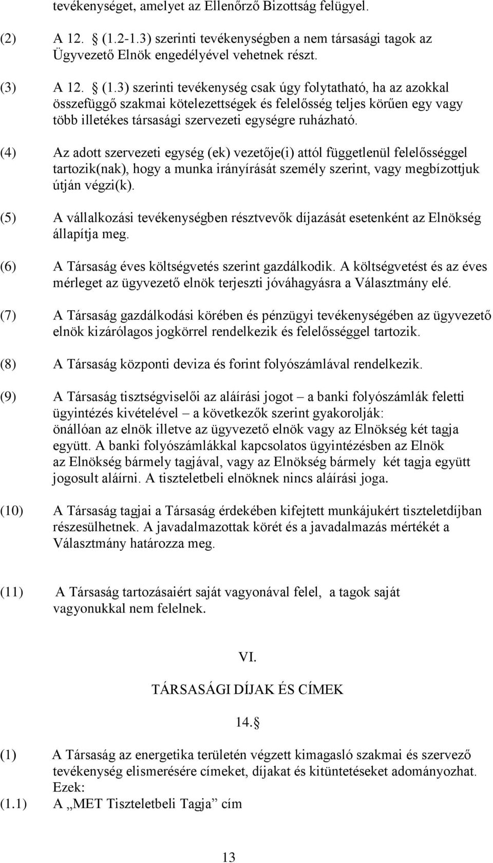 3) szerinti tevékenység csak úgy folytatható, ha az azokkal összefüggő szakmai kötelezettségek és felelősség teljes körűen egy vagy több illetékes társasági szervezeti egységre ruházható.