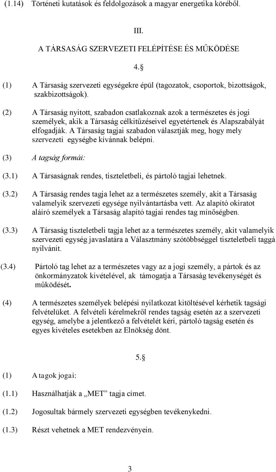 (2) A Társaság nyitott, szabadon csatlakoznak azok a természetes és jogi személyek, akik a Társaság célkitűzéseivel egyetértenek és Alapszabályát elfogadják.