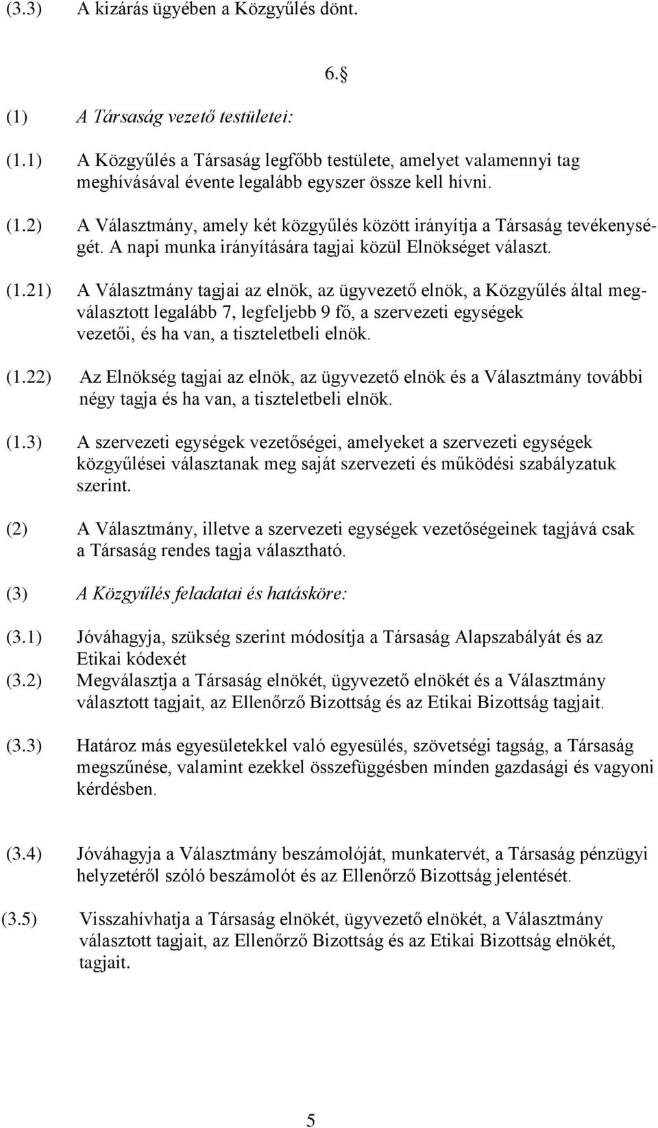 2) A Választmány, amely két közgyűlés között irányítja a Társaság tevékenységét. A napi munka irányítására tagjai közül Elnökséget választ. (1.