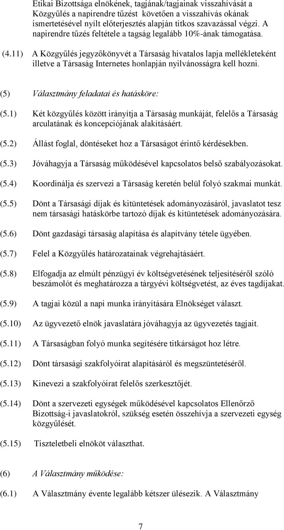 11) A Közgyűlés jegyzőkönyvét a Társaság hivatalos lapja mellékleteként illetve a Társaság Internetes honlapján nyilvánosságra kell hozni. (5) Választmány feladatai és hatásköre: (5.