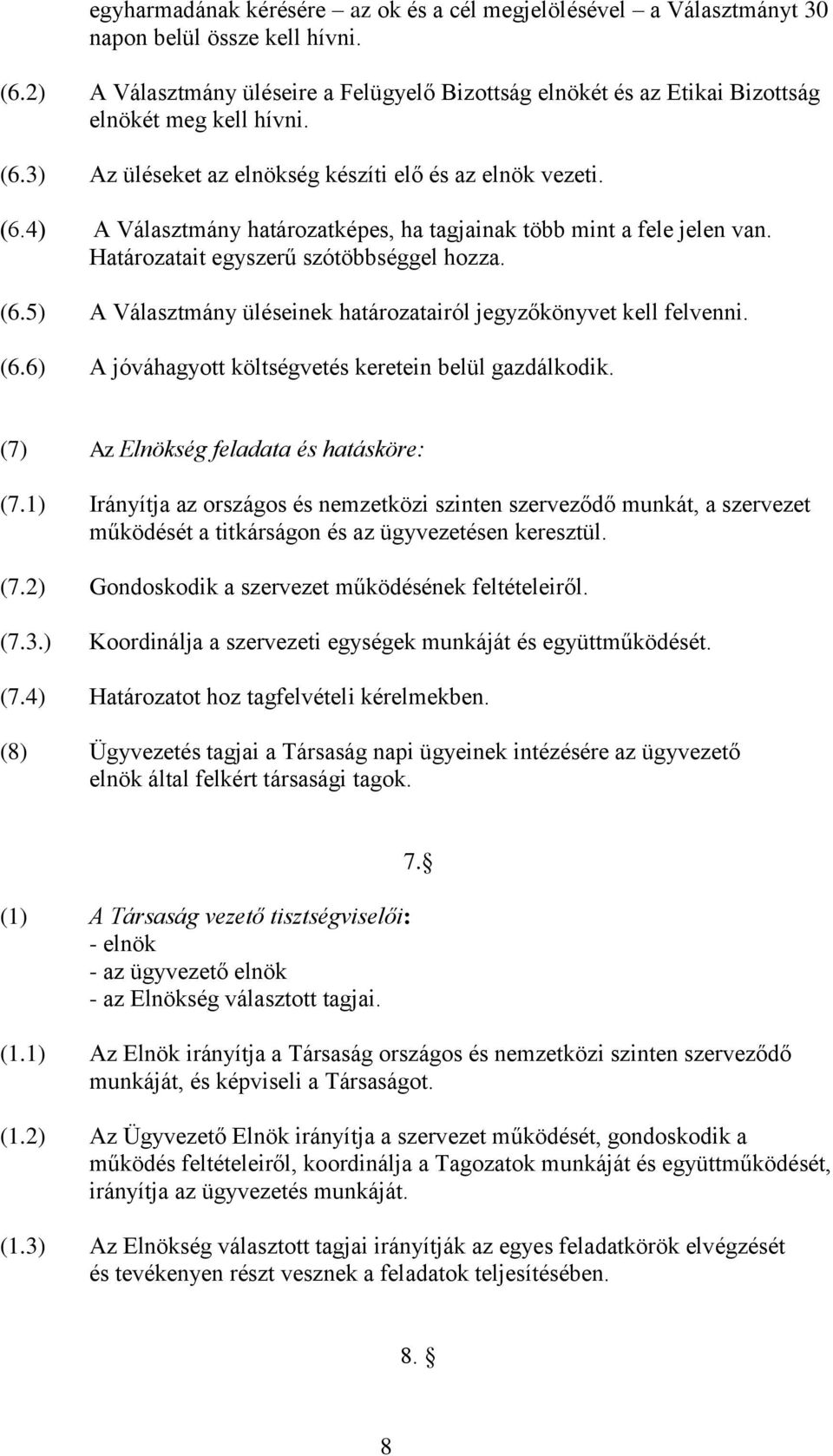 Határozatait egyszerű szótöbbséggel hozza. (6.5) A Választmány üléseinek határozatairól jegyzőkönyvet kell felvenni. (6.6) A jóváhagyott költségvetés keretein belül gazdálkodik.