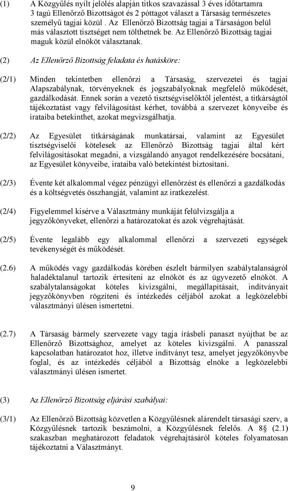 (2) Az Ellenőrző Bizottság feladata és hatásköre: (2/1) Minden tekintetben ellenőrzi a Társaság, szervezetei és tagjai Alapszabálynak, törvényeknek és jogszabályoknak megfelelő működését,