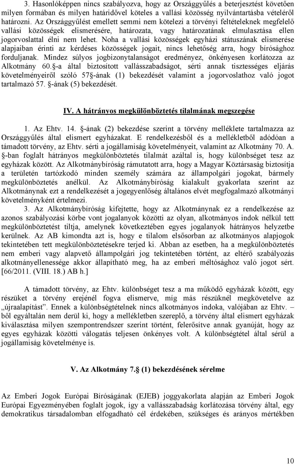 Noha a vallási közösségek egyházi státuszának elismerése alapjaiban érinti az kérdéses közösségek jogait, nincs lehetőség arra, hogy bírósághoz forduljanak.