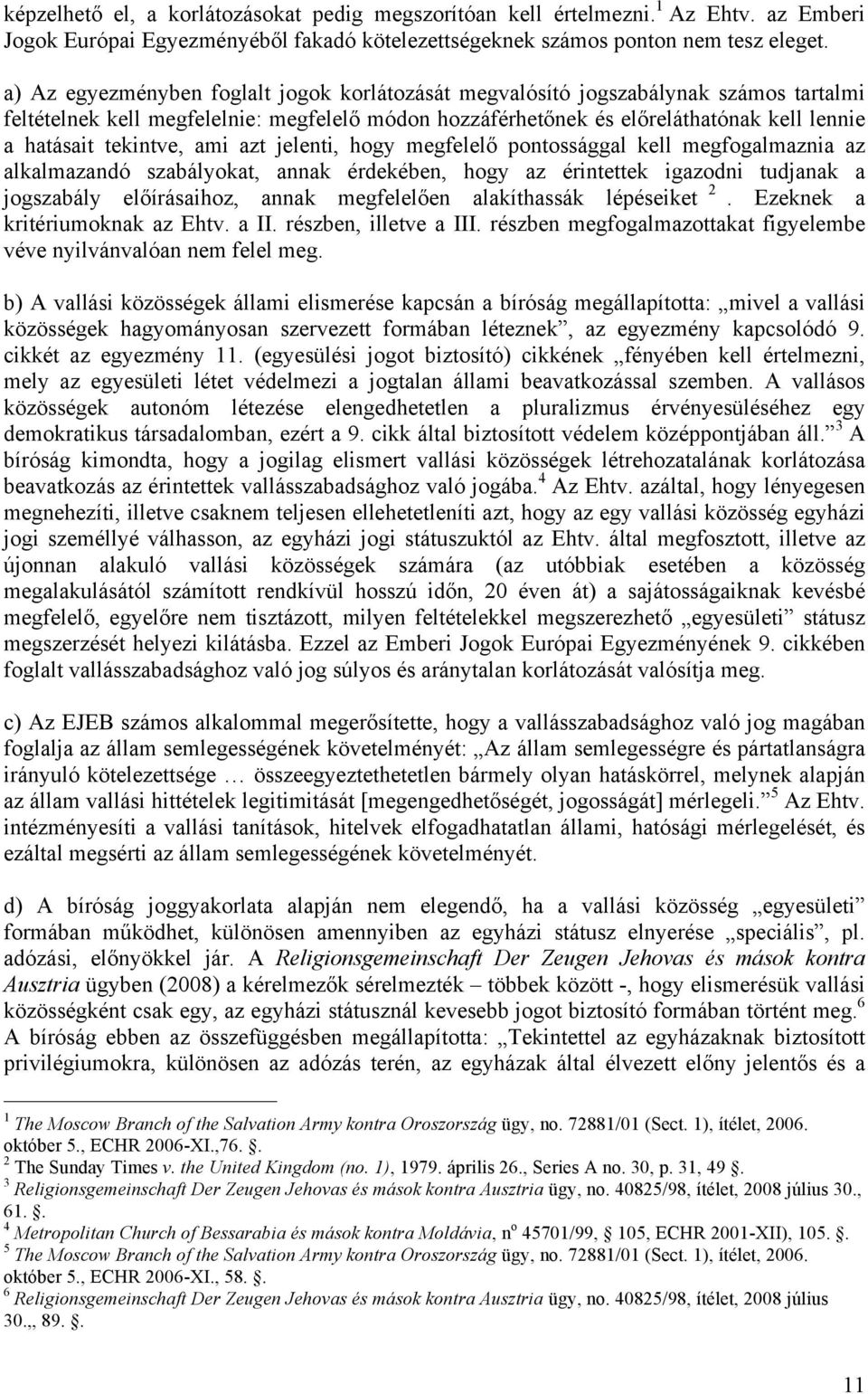 tekintve, ami azt jelenti, hogy megfelelő pontossággal kell megfogalmaznia az alkalmazandó szabályokat, annak érdekében, hogy az érintettek igazodni tudjanak a jogszabály előírásaihoz, annak