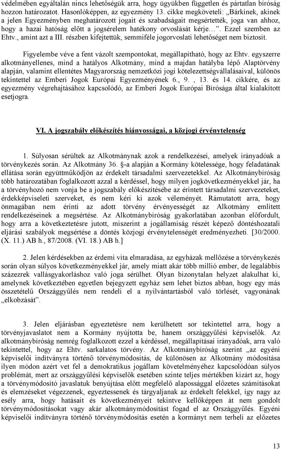 Ezzel szemben az Ehtv., amint azt a III. részben kifejtettük, semmiféle jogorvoslati lehetőséget nem biztosít. Figyelembe véve a fent vázolt szempontokat, megállapítható, hogy az Ehtv.