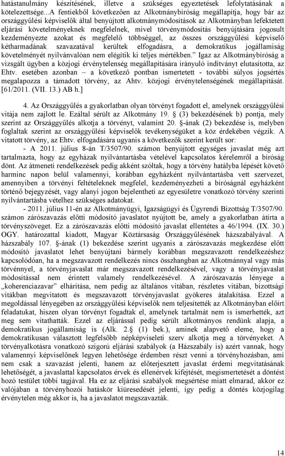 megfelelnek, mivel törvénymódosítás benyújtására jogosult kezdeményezte azokat és megfelelő többséggel, az összes országgyűlési képviselő kétharmadának szavazatával kerültek elfogadásra, a