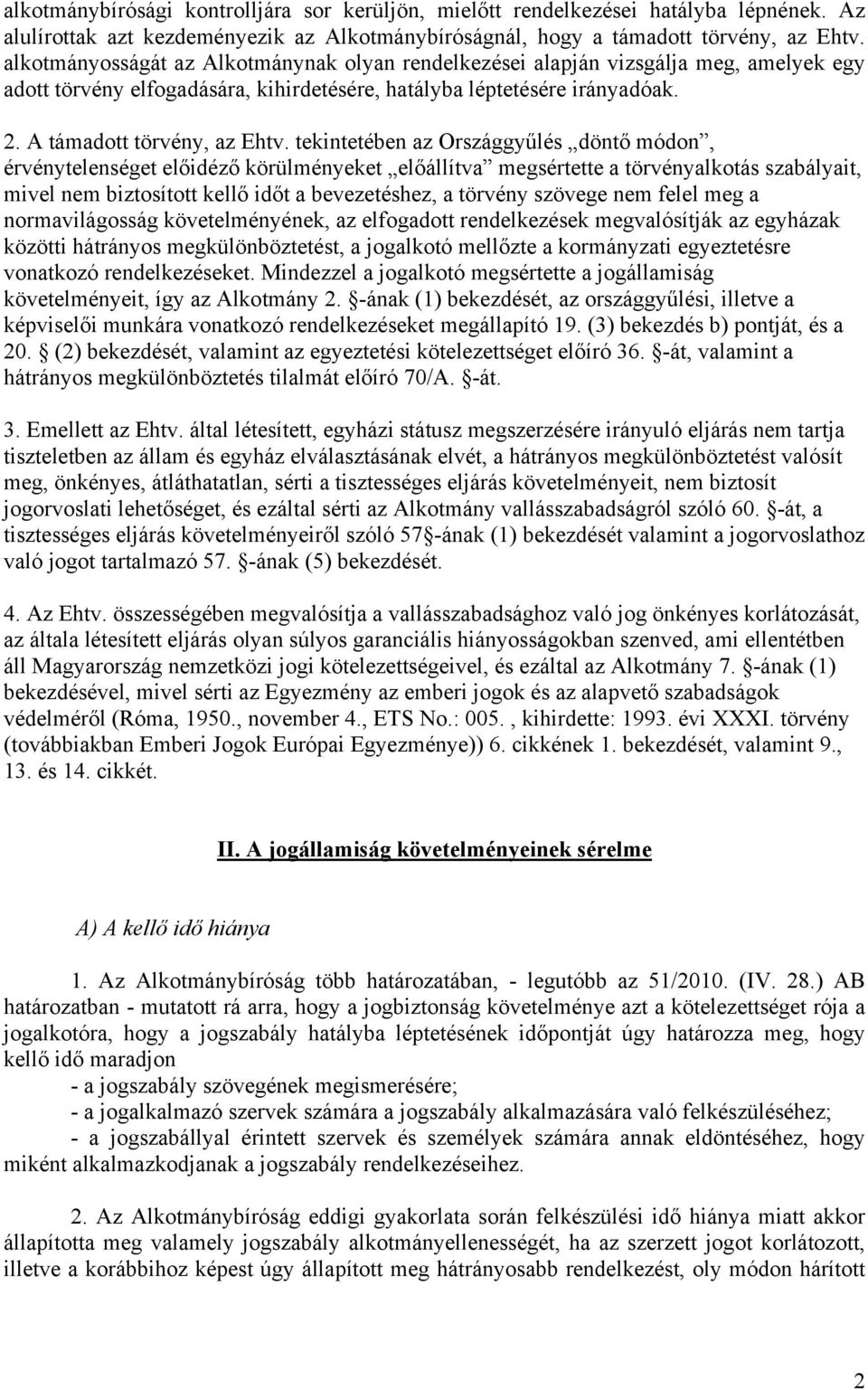 tekintetében az Országgyűlés döntő módon, érvénytelenséget előidéző körülményeket előállítva megsértette a törvényalkotás szabályait, mivel nem biztosított kellő időt a bevezetéshez, a törvény