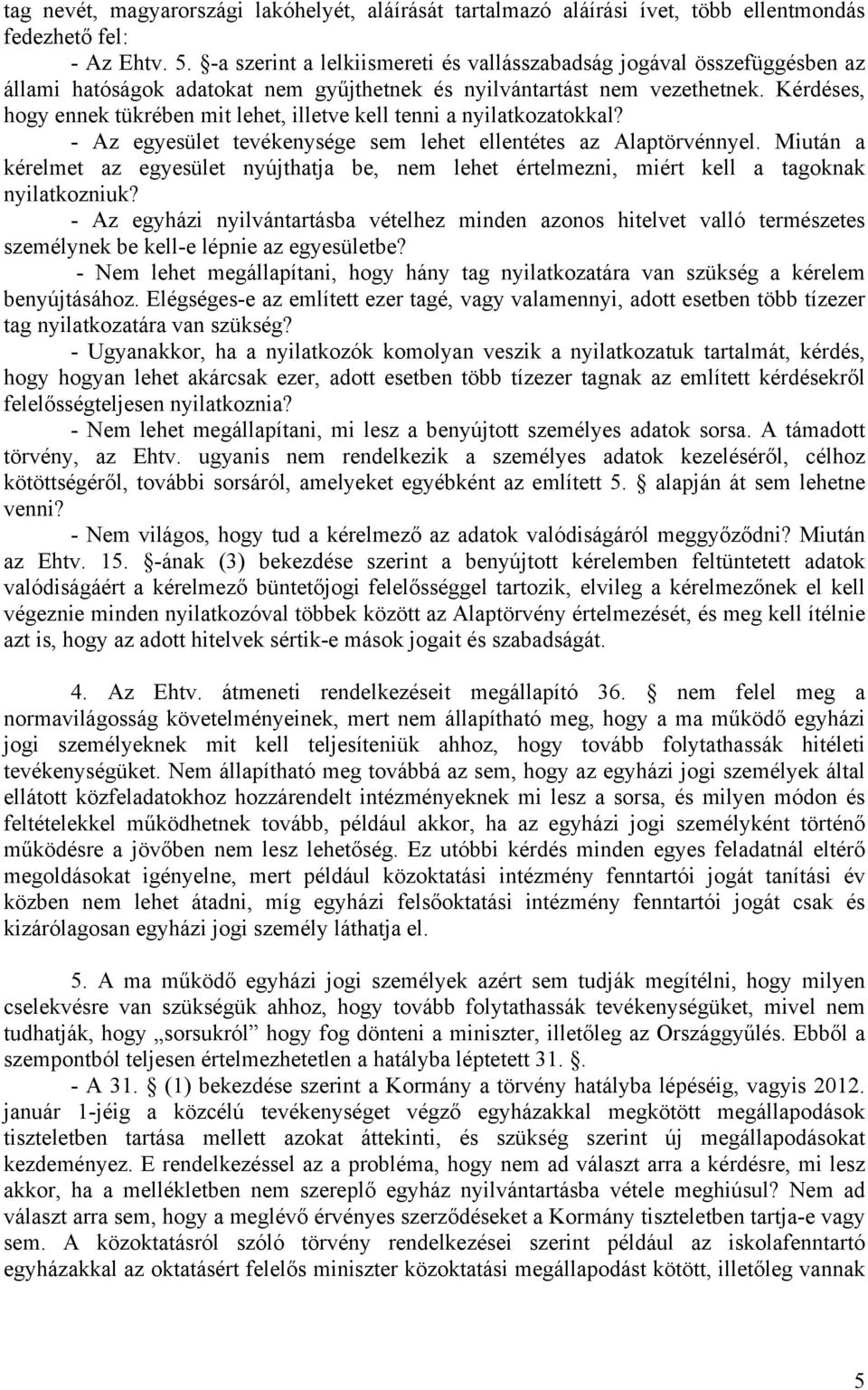 Kérdéses, hogy ennek tükrében mit lehet, illetve kell tenni a nyilatkozatokkal? - Az egyesület tevékenysége sem lehet ellentétes az Alaptörvénnyel.