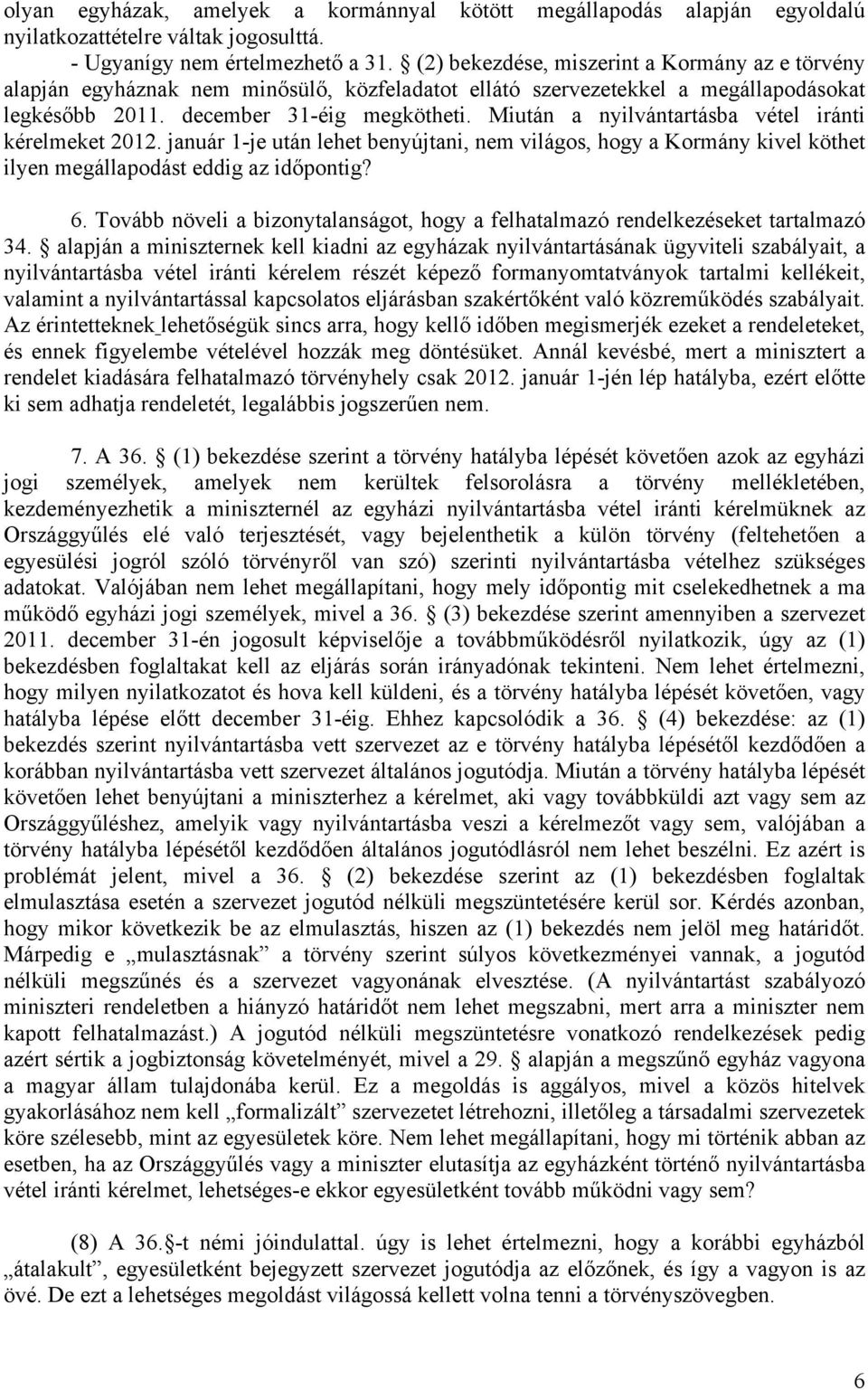 Miután a nyilvántartásba vétel iránti kérelmeket 2012. január 1-je után lehet benyújtani, nem világos, hogy a Kormány kivel köthet ilyen megállapodást eddig az időpontig? 6.