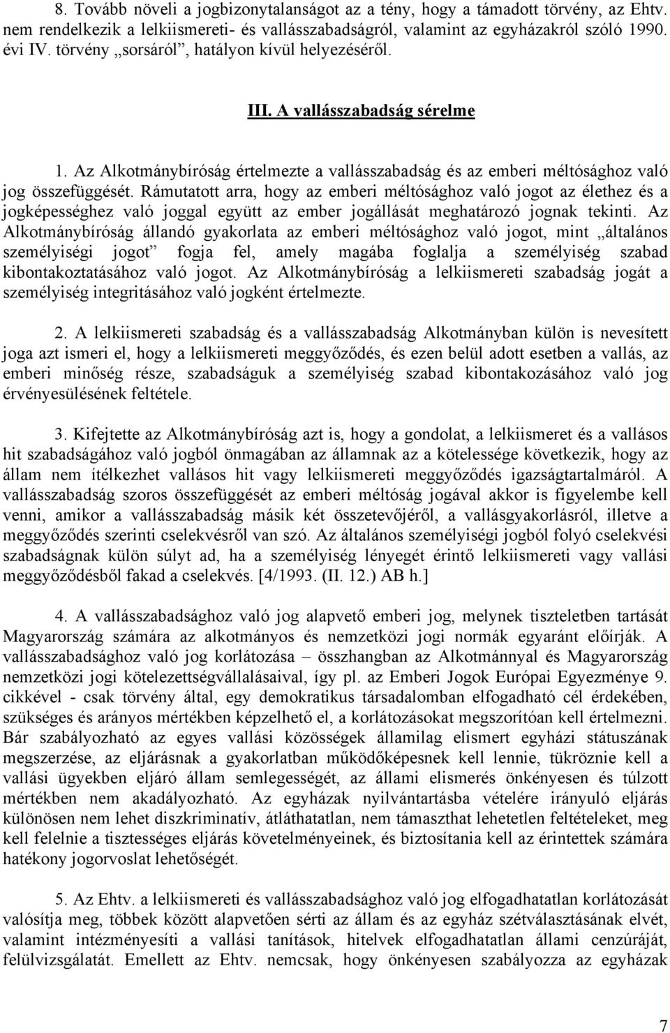 Rámutatott arra, hogy az emberi méltósághoz való jogot az élethez és a jogképességhez való joggal együtt az ember jogállását meghatározó jognak tekinti.