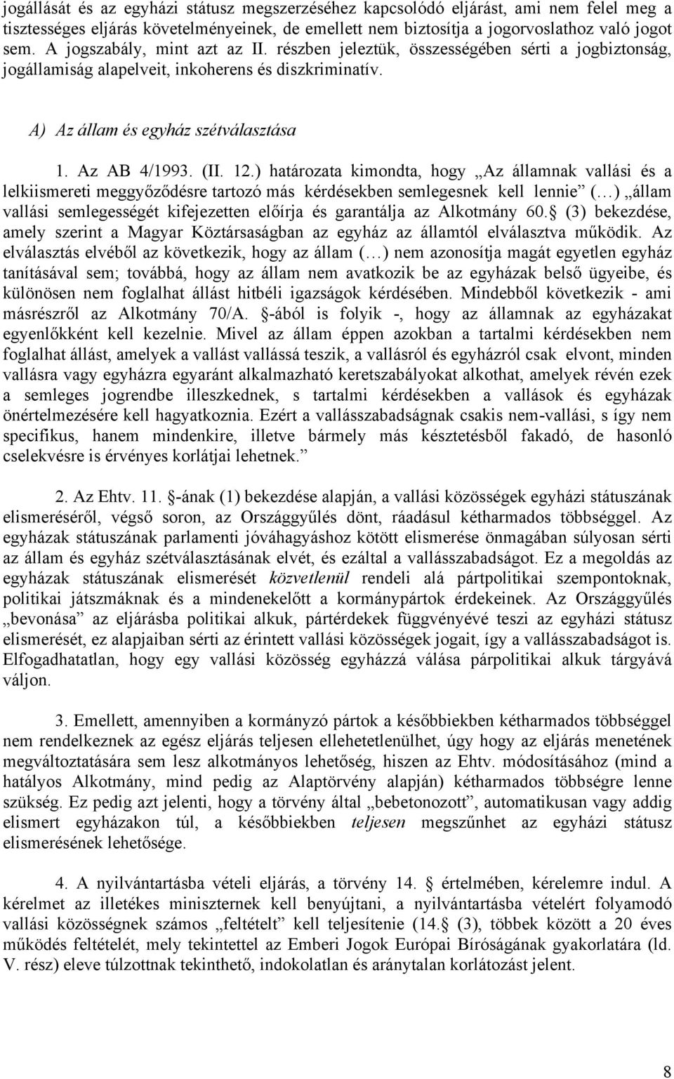 12.) határozata kimondta, hogy Az államnak vallási és a lelkiismereti meggyőződésre tartozó más kérdésekben semlegesnek kell lennie ( ) állam vallási semlegességét kifejezetten előírja és garantálja