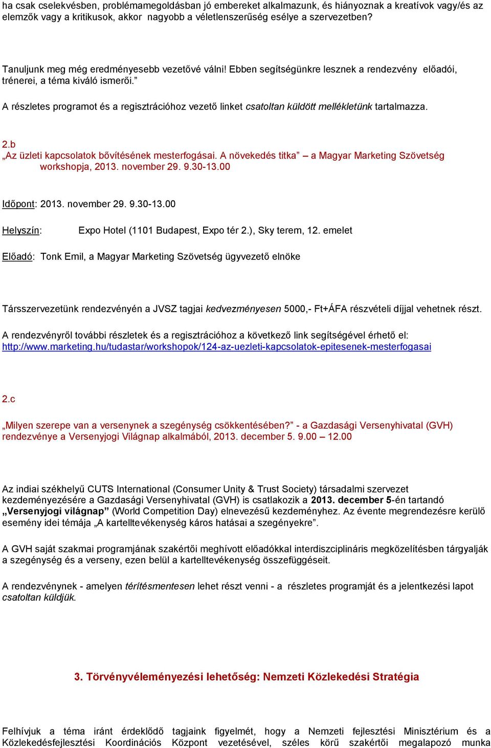 A részletes programot és a regisztrációhoz vezető linket csatoltan küldött mellékletünk tartalmazza. 2.b Az üzleti kapcsolatok bővítésének mesterfogásai.