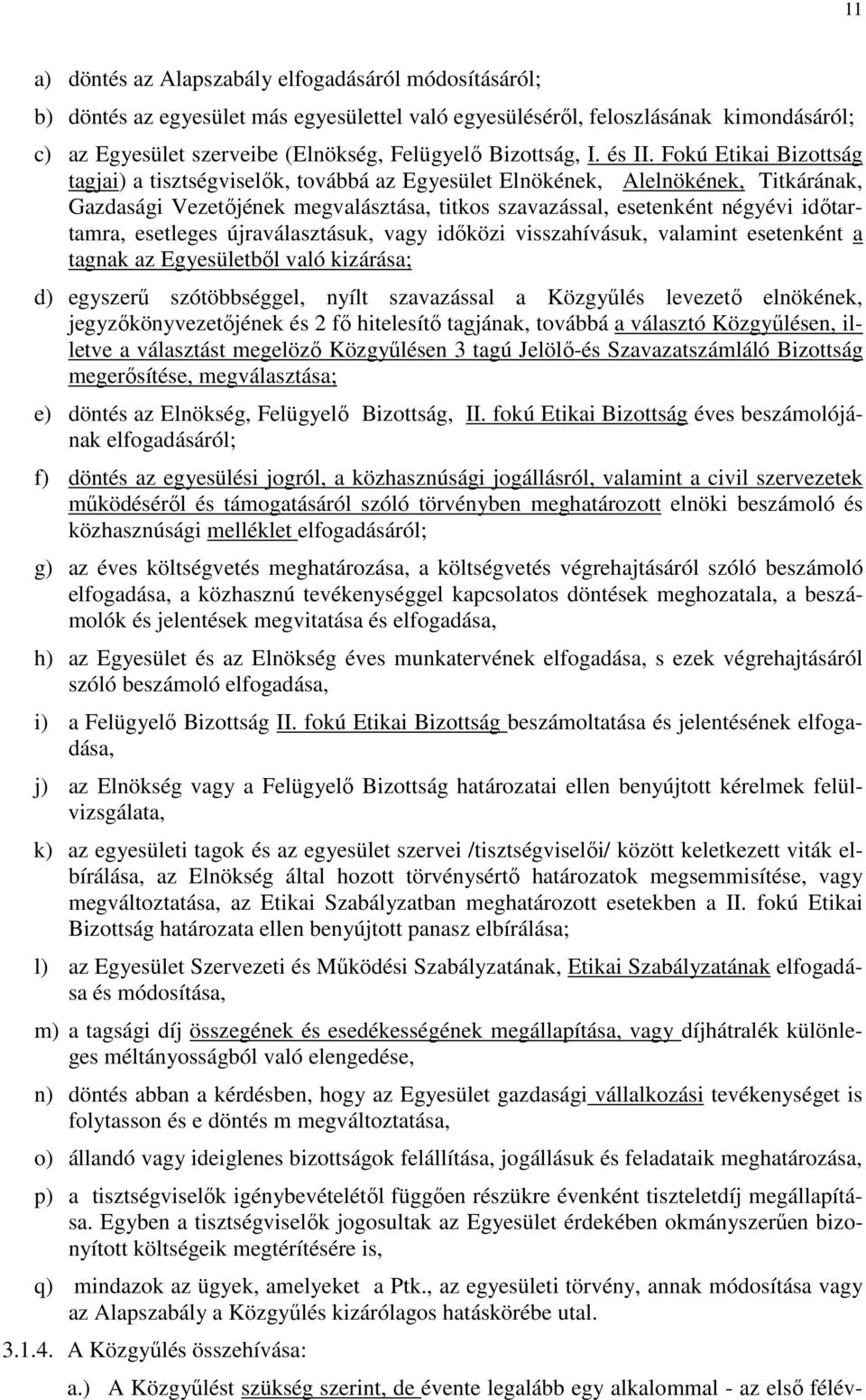 Fokú Etikai Bizottság tagjai) a tisztségviselők, továbbá az Egyesület Elnökének, Alelnökének, Titkárának, Gazdasági Vezetőjének megvalásztása, titkos szavazással, esetenként négyévi időtartamra,