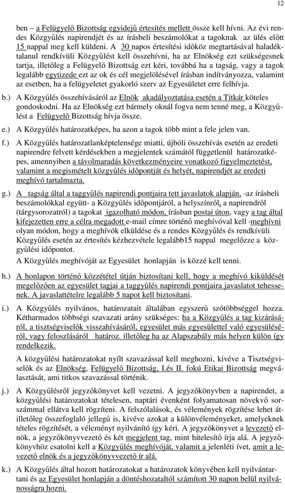 vagy a tagok legalább egytizede ezt az ok és cél megjelölésével írásban indítványozza, valamint az esetben, ha a felügyeletet gyakorló szerv az Egyesületet erre felhívja. b.