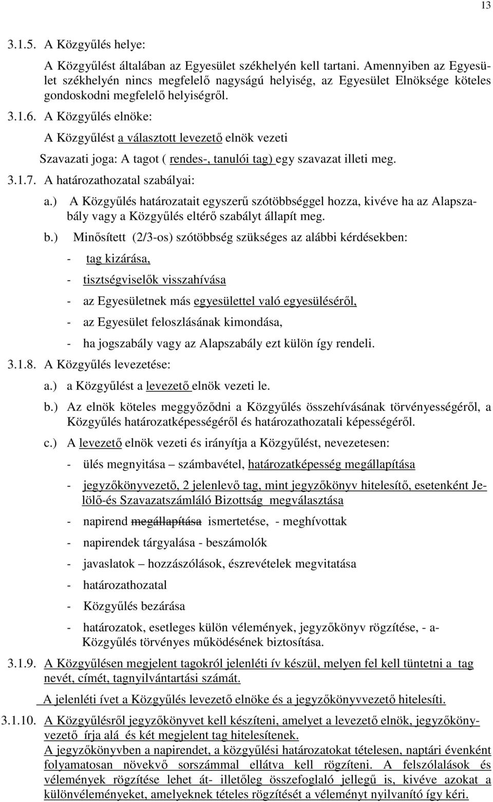 A Közgyűlés elnöke: A Közgyűlést a választott levezető elnök vezeti Szavazati joga: A tagot ( rendes-, tanulói tag) egy szavazat illeti meg. 3.1.7. A határozathozatal szabályai: a.