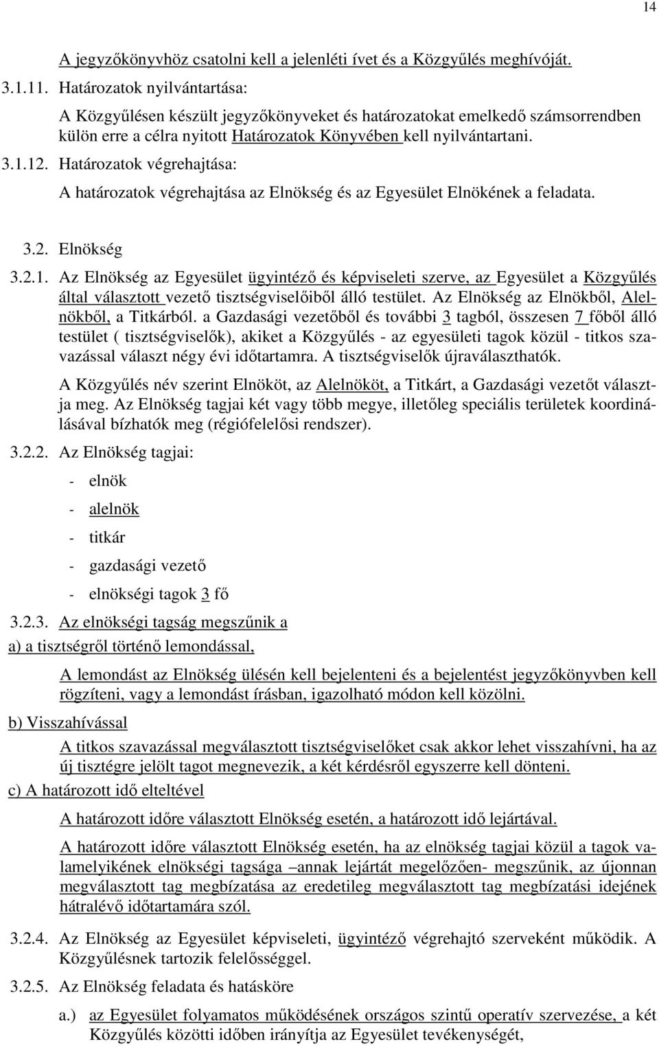 Határozatok végrehajtása: A határozatok végrehajtása az Elnökség és az Egyesület Elnökének a feladata. 3.2. Elnökség 3.2.1.