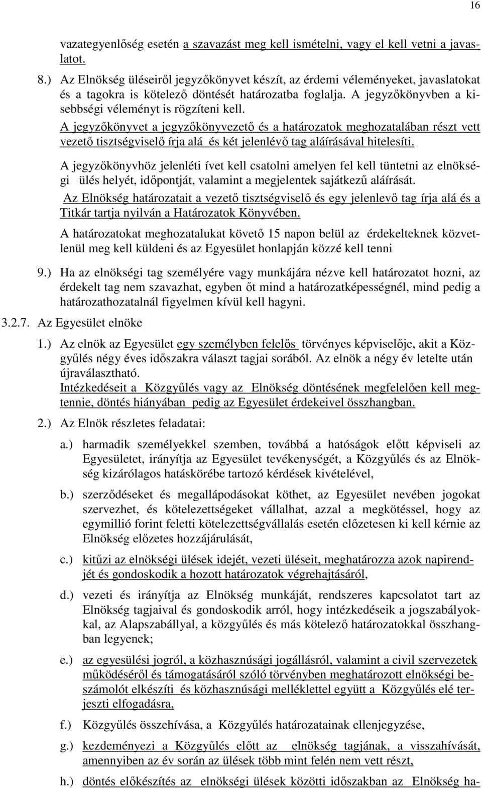 A jegyzőkönyvet a jegyzőkönyvezető és a határozatok meghozatalában részt vett vezető tisztségviselő írja alá és két jelenlévő tag aláírásával hitelesíti.