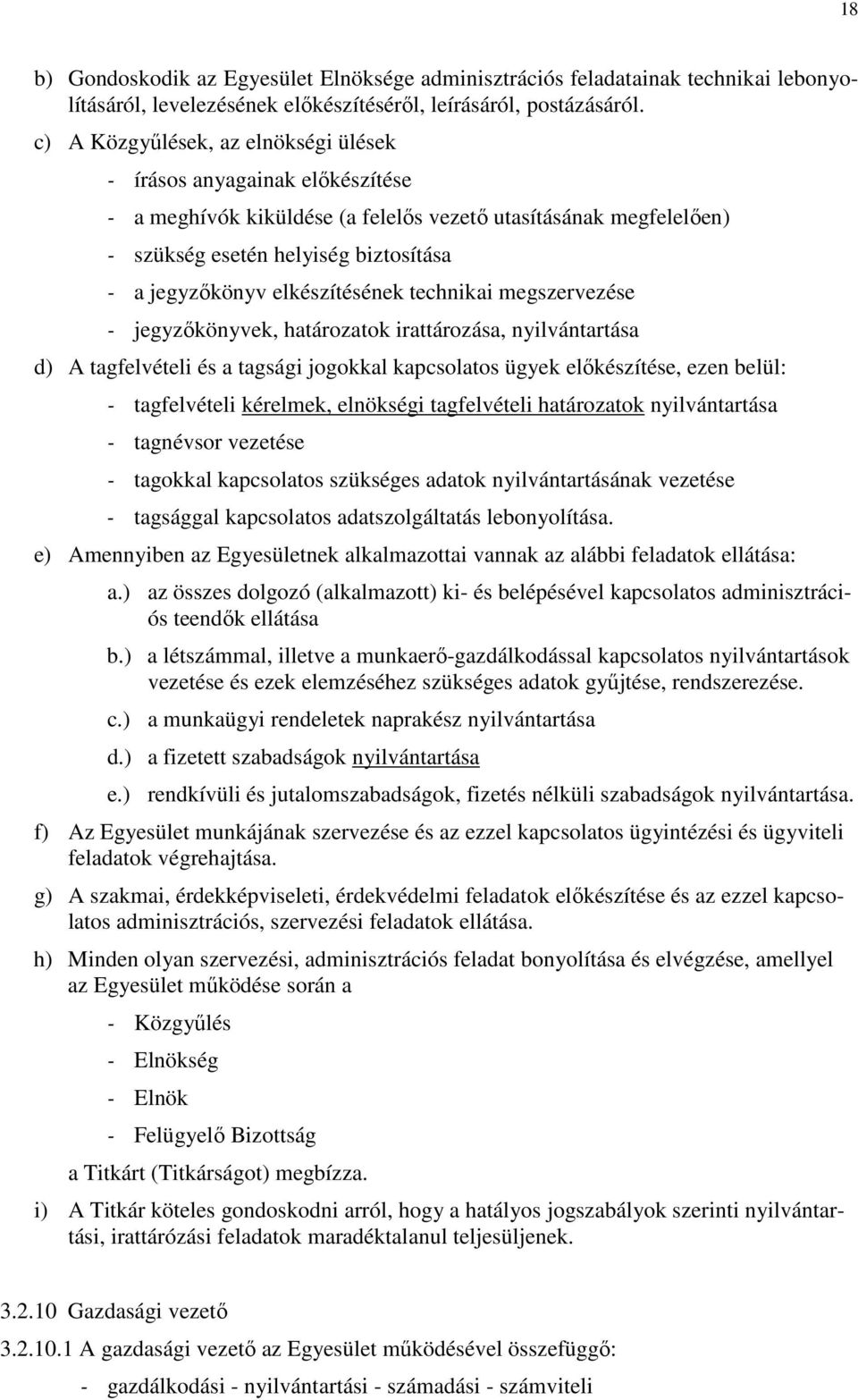 elkészítésének technikai megszervezése - jegyzőkönyvek, határozatok irattározása, nyilvántartása d) A tagfelvételi és a tagsági jogokkal kapcsolatos ügyek előkészítése, ezen belül: - tagfelvételi