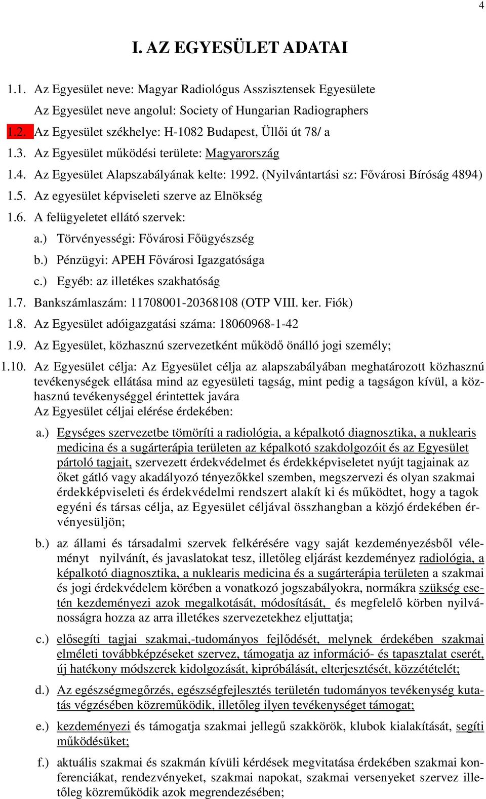 Az egyesület képviseleti szerve az Elnökség 1.6. A felügyeletet ellátó szervek: a.) Törvényességi: Fővárosi Főügyészség b.) Pénzügyi: APEH Fővárosi Igazgatósága c.) Egyéb: az illetékes szakhatóság 1.