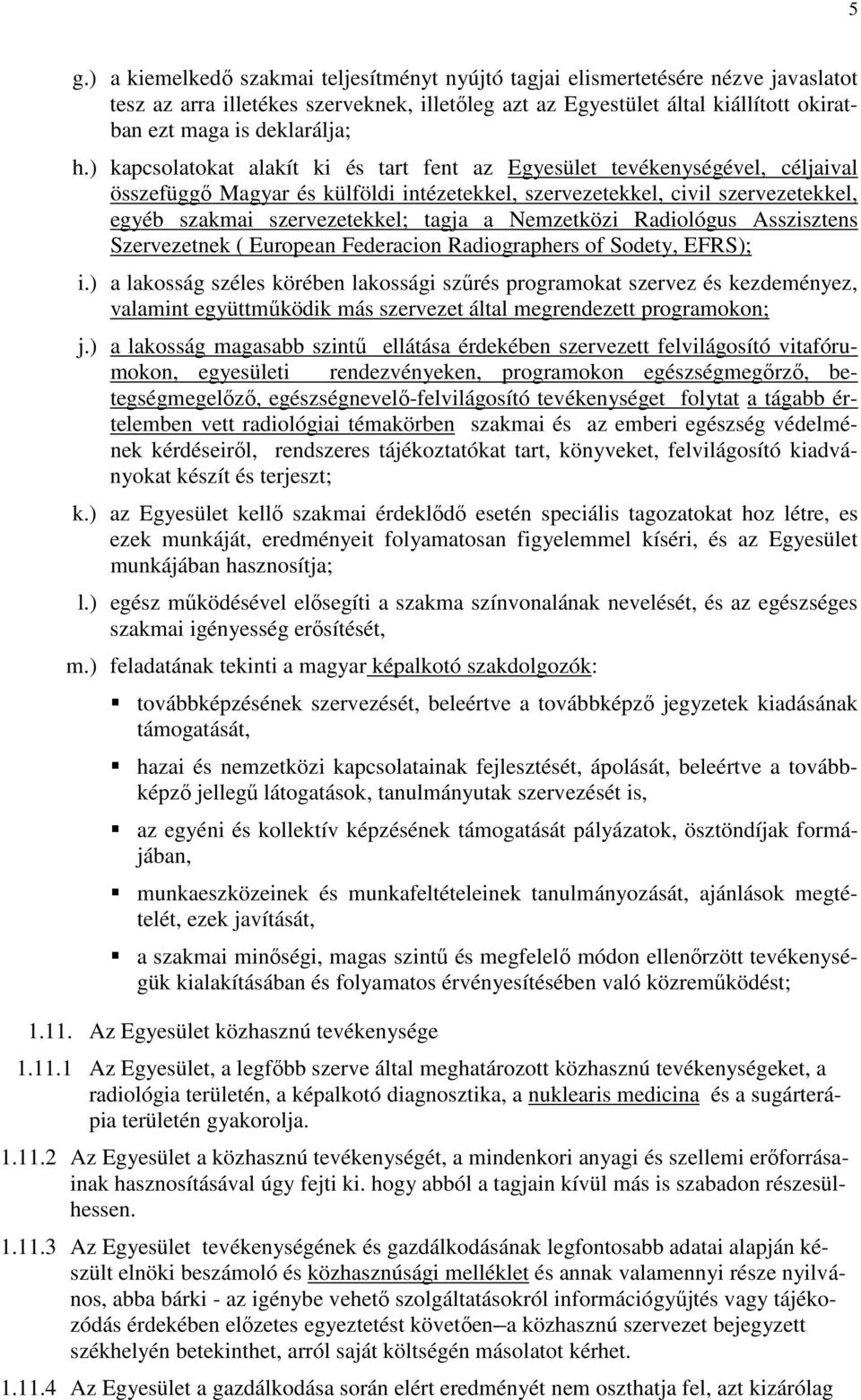 ) kapcsolatokat alakít ki és tart fent az Egyesület tevékenységével, céljaival összefüggő Magyar és külföldi intézetekkel, szervezetekkel, civil szervezetekkel, egyéb szakmai szervezetekkel; tagja a