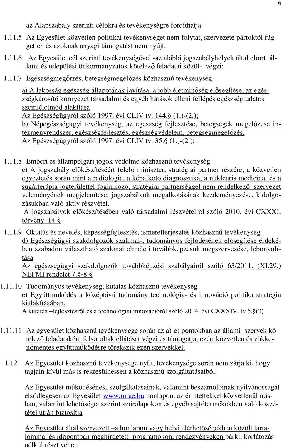 6 Az Egyesület cél szerinti tevékenységével -az alábbi jogszabályhelyek által előírt állami és települési önkormányzatok kötelező feladatai közül- végzi: 1.11.