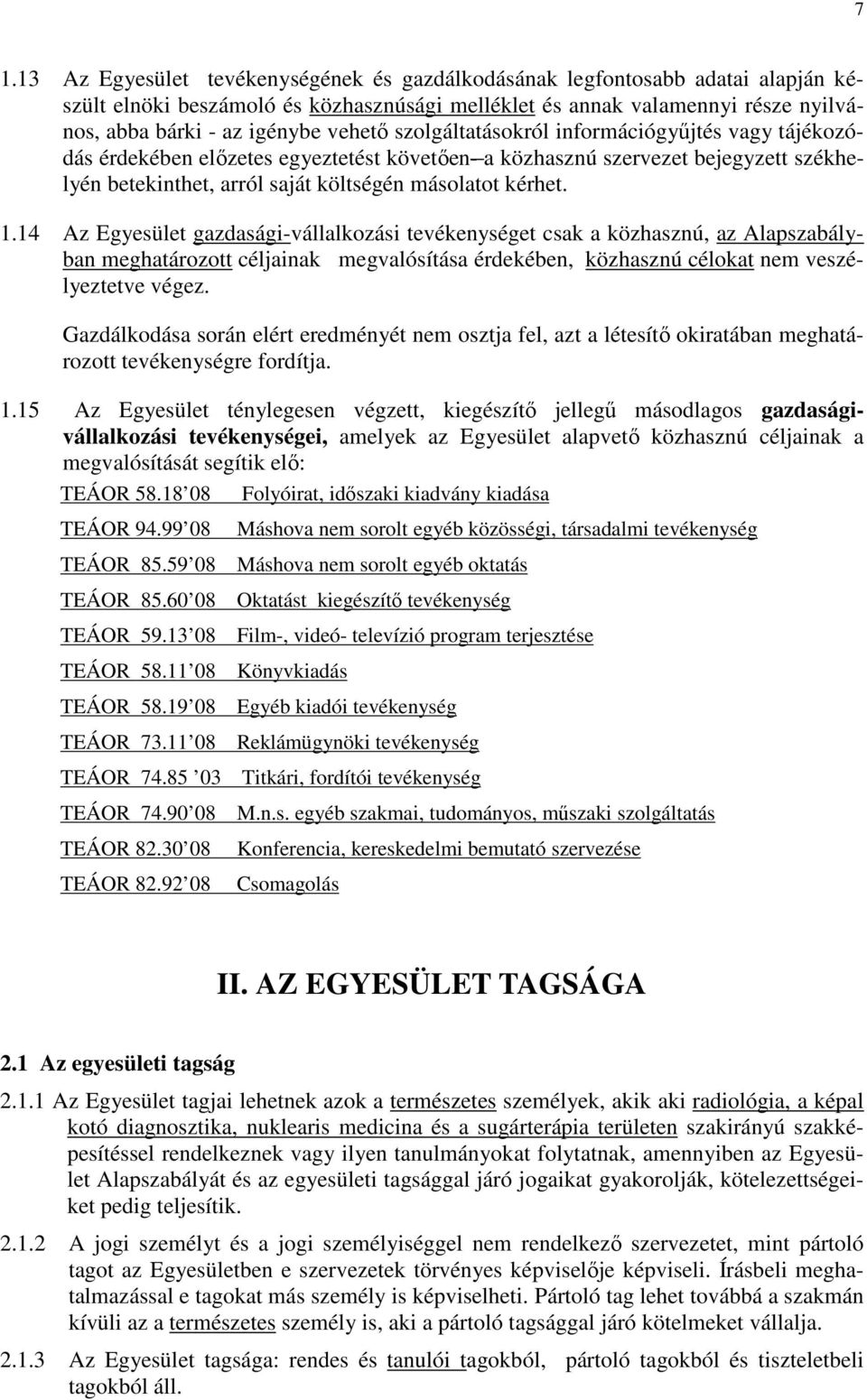 14 Az Egyesület gazdasági-vállalkozási tevékenységet csak a közhasznú, az Alapszabályban meghatározott céljainak megvalósítása érdekében, közhasznú célokat nem veszélyeztetve végez.