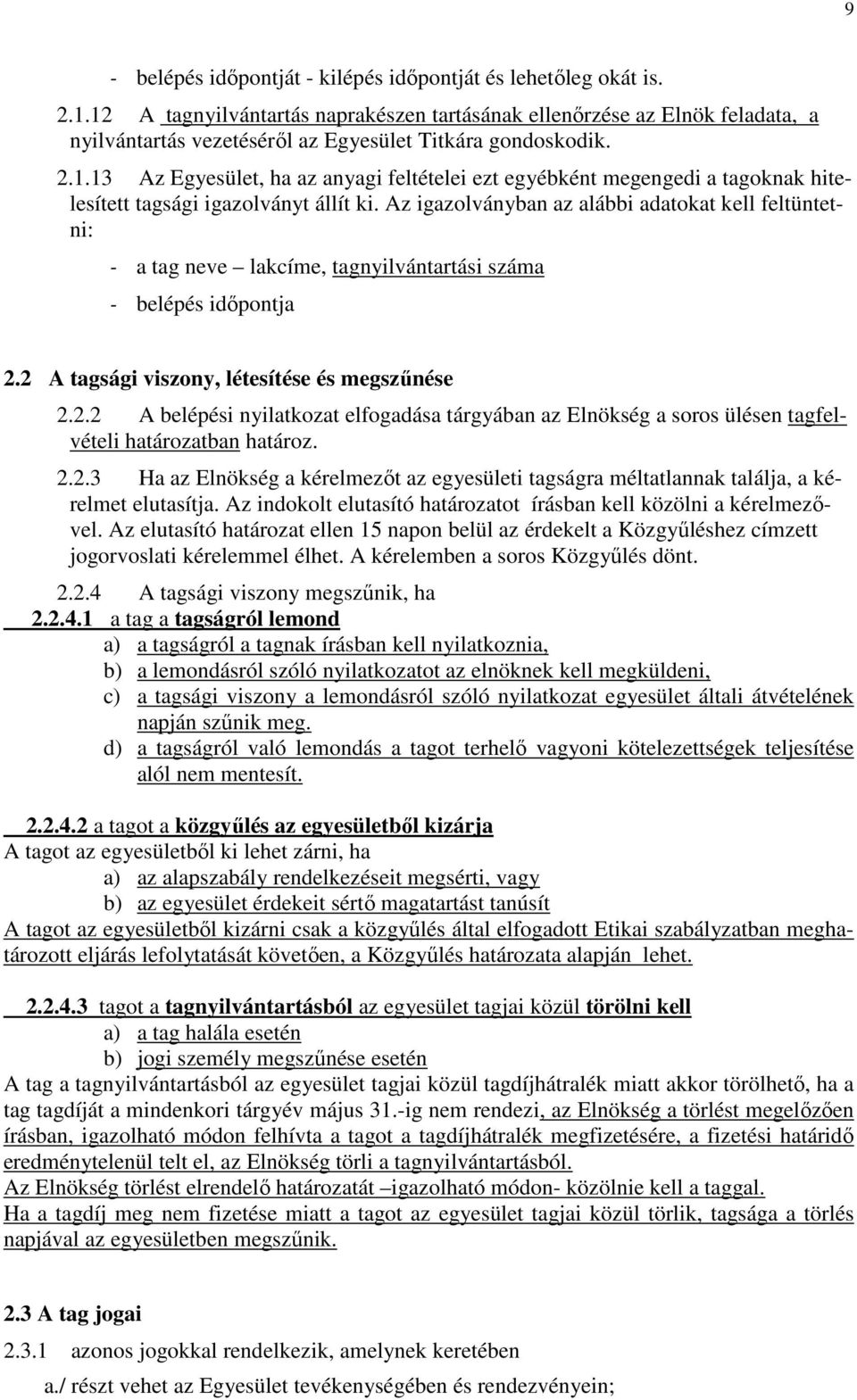 Az igazolványban az alábbi adatokat kell feltüntetni: - a tag neve lakcíme, tagnyilvántartási száma - belépés időpontja 2.