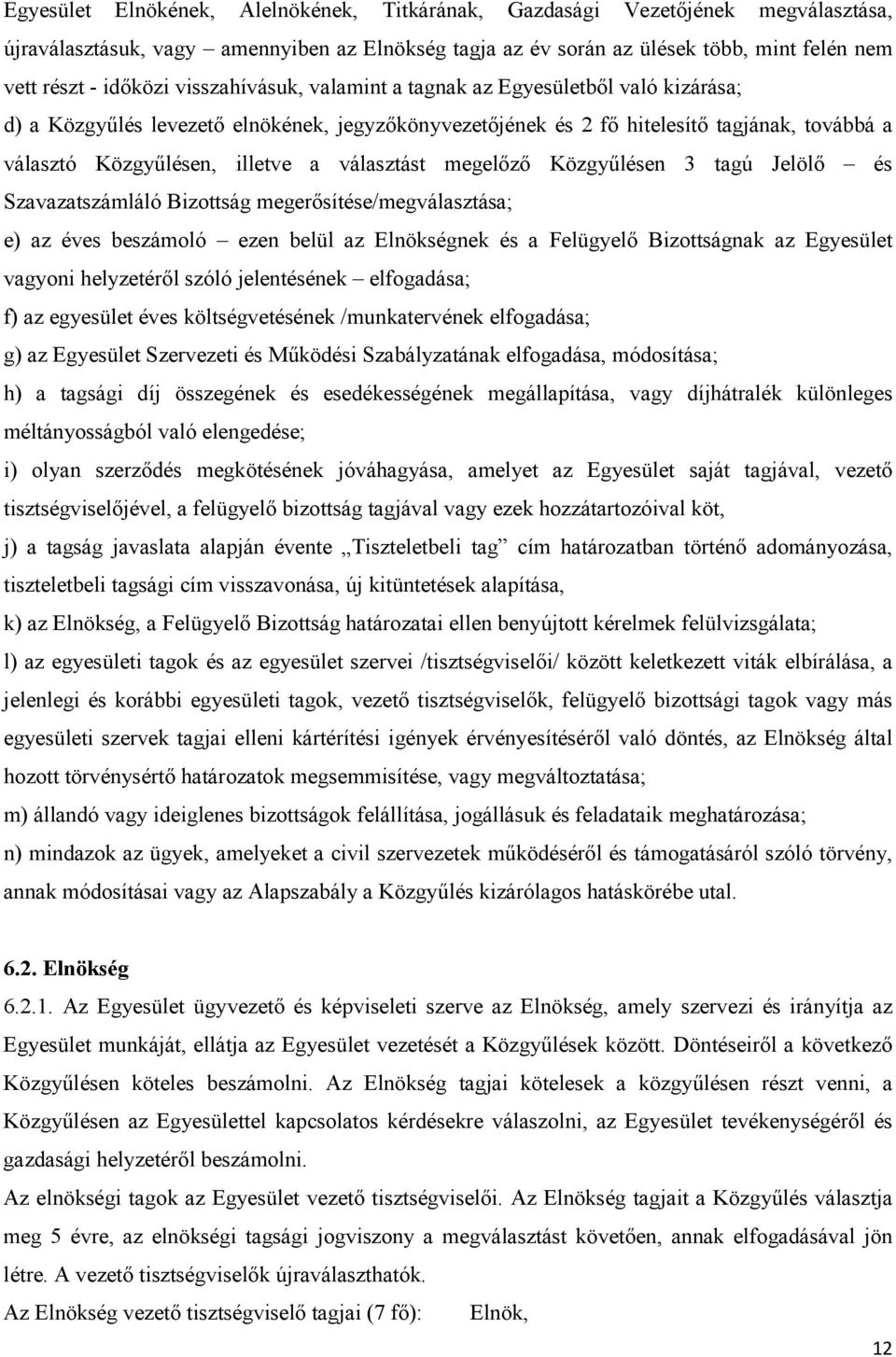 választást megelőző Közgyűlésen 3 tagú Jelölő és Szavazatszámláló Bizottság megerősítése/megválasztása; e) az éves beszámoló ezen belül az Elnökségnek és a Felügyelő Bizottságnak az Egyesület vagyoni