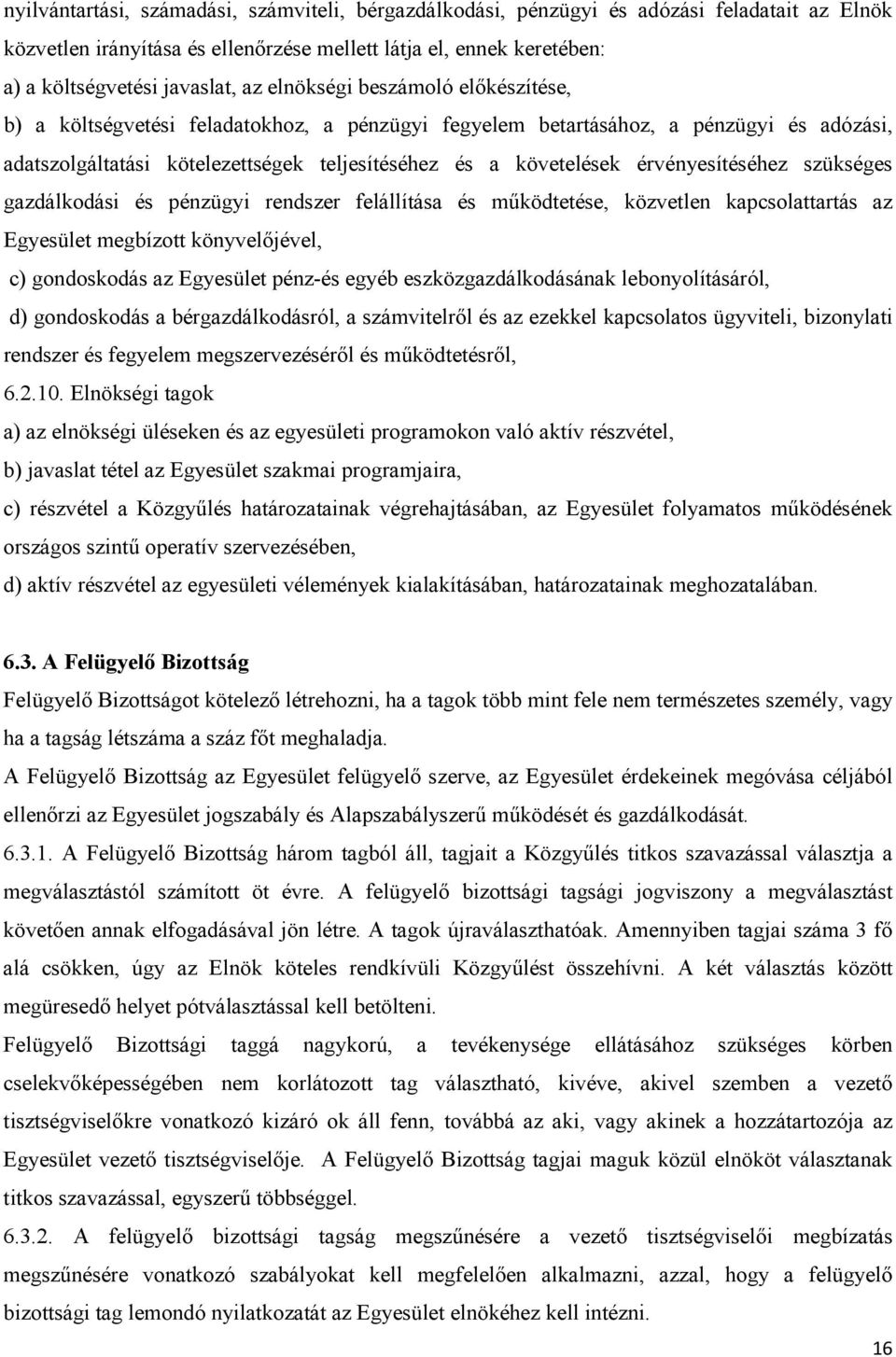 érvényesítéséhez szükséges gazdálkodási és pénzügyi rendszer felállítása és működtetése, közvetlen kapcsolattartás az Egyesület megbízott könyvelőjével, c) gondoskodás az Egyesület pénz-és egyéb