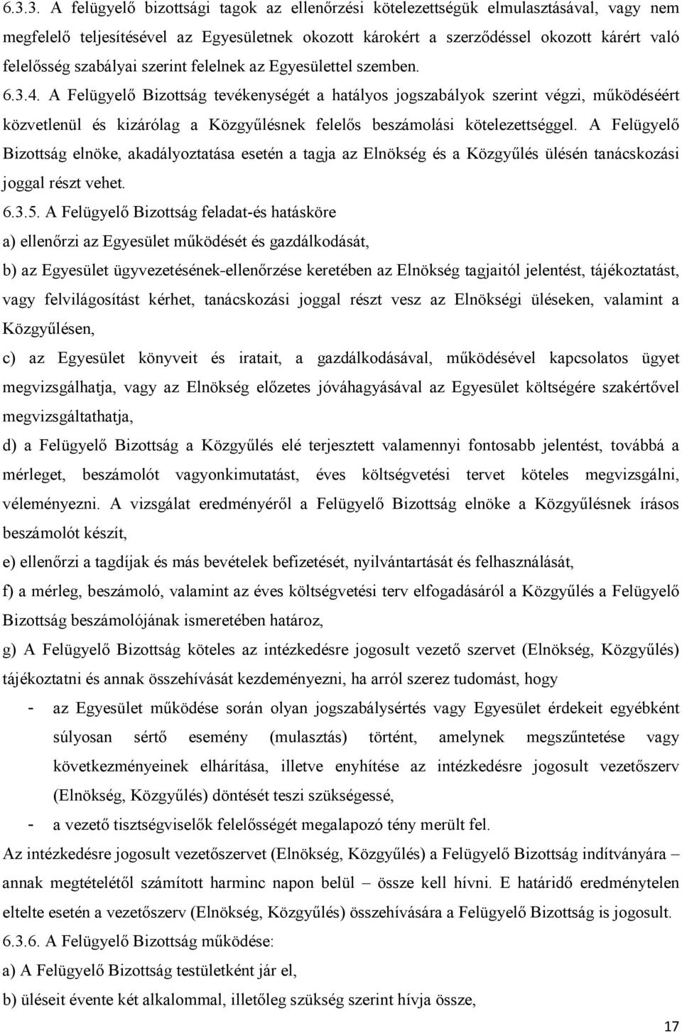 A Felügyelő Bizottság tevékenységét a hatályos jogszabályok szerint végzi, működéséért közvetlenül és kizárólag a Közgyűlésnek felelős beszámolási kötelezettséggel.