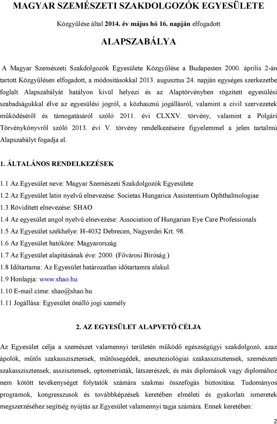 napján egységes szerkezetbe foglalt Alapszabályát hatályon kívül helyezi és az Alaptörvényben rögzített egyesülési szabadságukkal élve az egyesülési jogról, a közhasznú jogállásról, valamint a civil