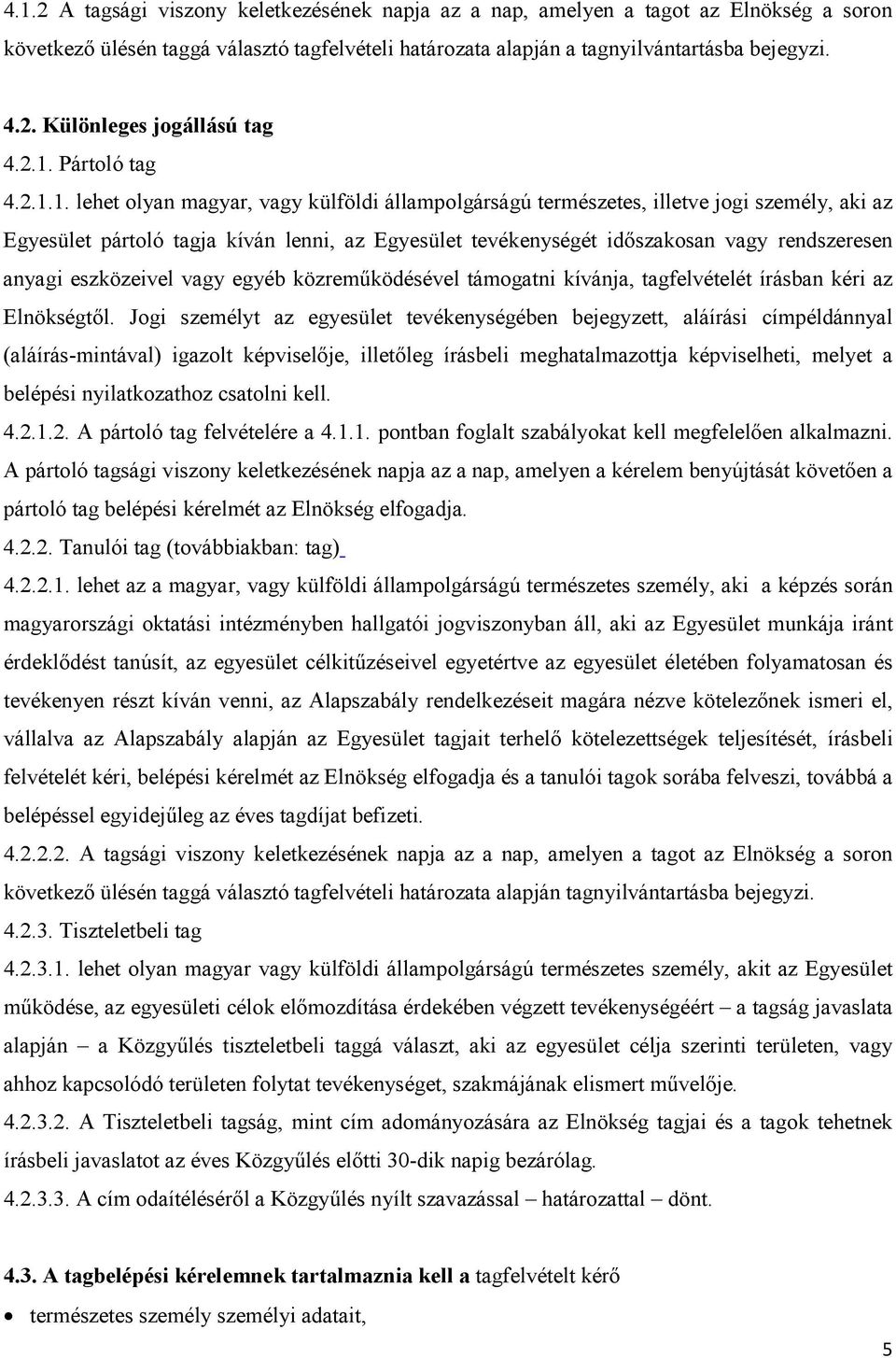 rendszeresen anyagi eszközeivel vagy egyéb közreműködésével támogatni kívánja, tagfelvételét írásban kéri az Elnökségtől.