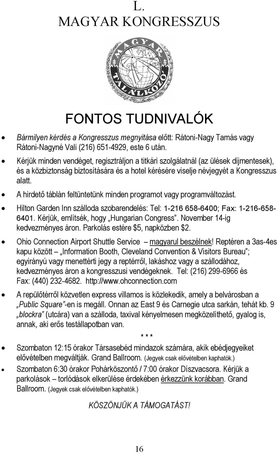 A hirdető táblán feltüntetünk minden programot vagy programváltozást. Hilton Garden Inn szálloda szobarendelés: Tel: 1-216 658-6400; Fax: 1-216-658-6401. Kérjük, említsék, hogy Hungarian Congress.