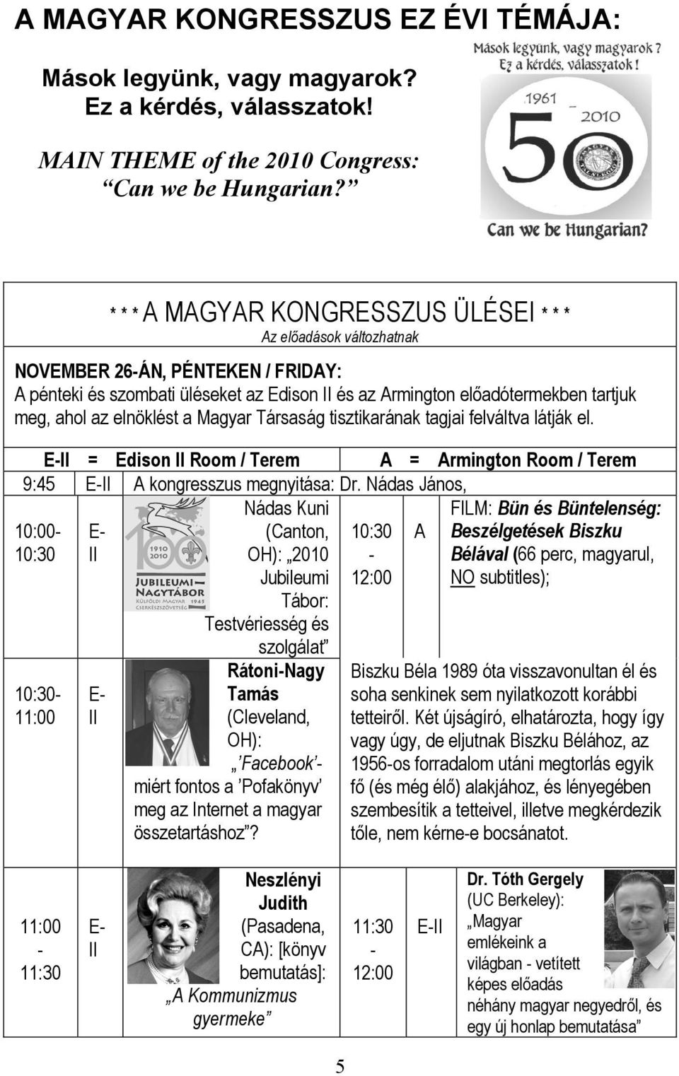 elnöklést a Magyar Társaság tisztikarának tagjai felváltva látják el. E-II = Edison II Room / Terem A = Armington Room / Terem 9:45 E-II A kongresszus megnyitása: Dr.