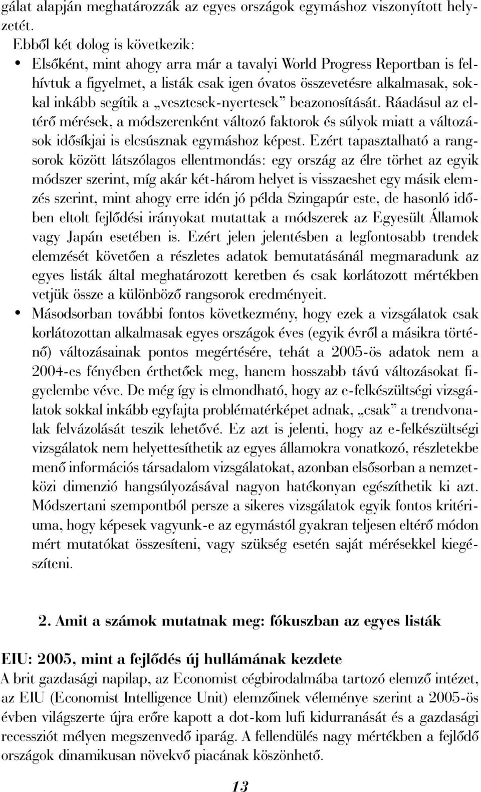 vesztesek-nyertesek beazonosítását. Ráadásul az eltérõ mérések, a módszerenként változó faktorok és súlyok miatt a változások idõsíkjai is elcsúsznak egymáshoz képest.