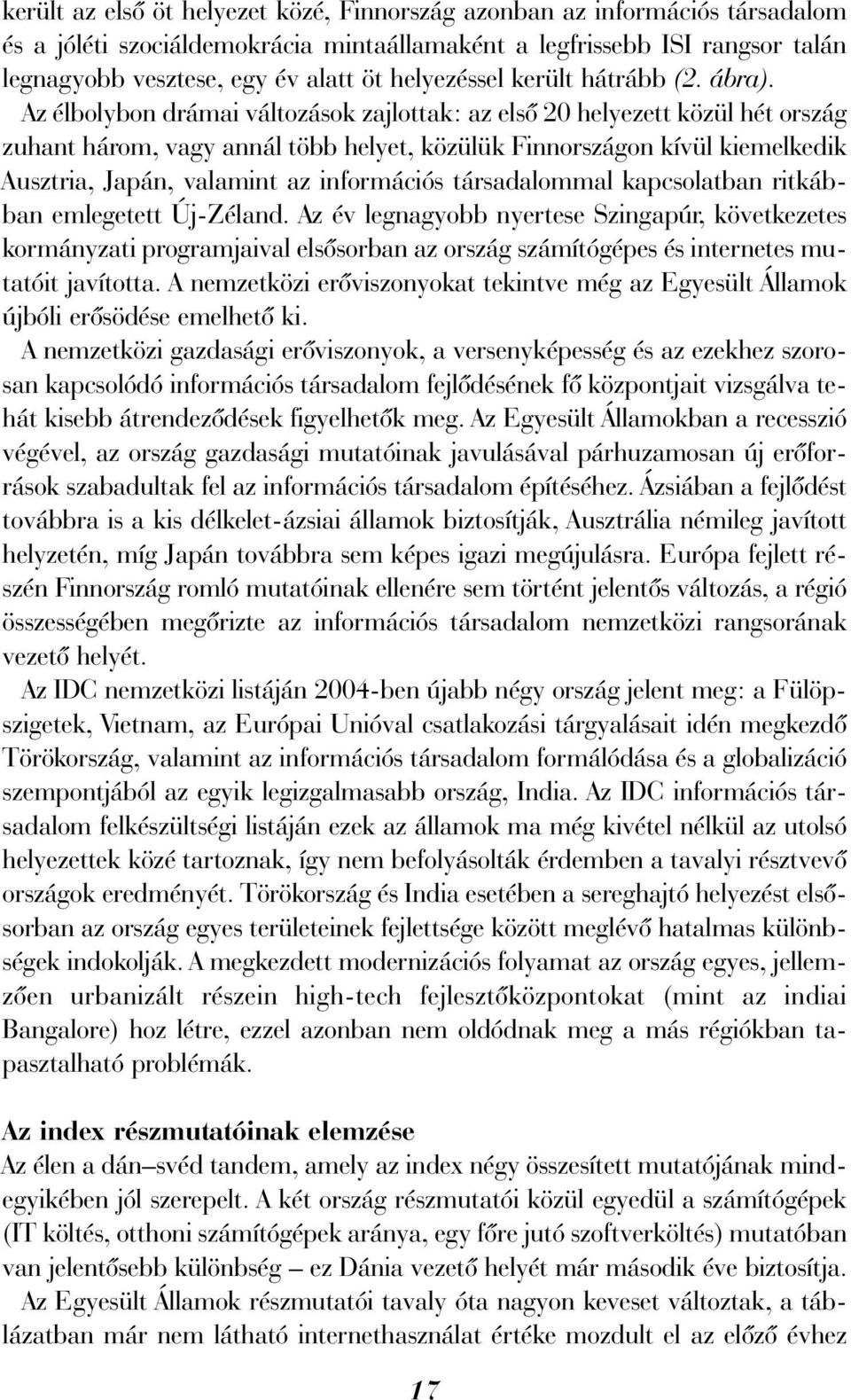 Az élbolybon drámai változások zajlottak: az elsõ 20 helyezett közül hét ország zuhant három, vagy annál több helyet, közülük Finnországon kívül kiemelkedik Ausztria, Japán, valamint az információs