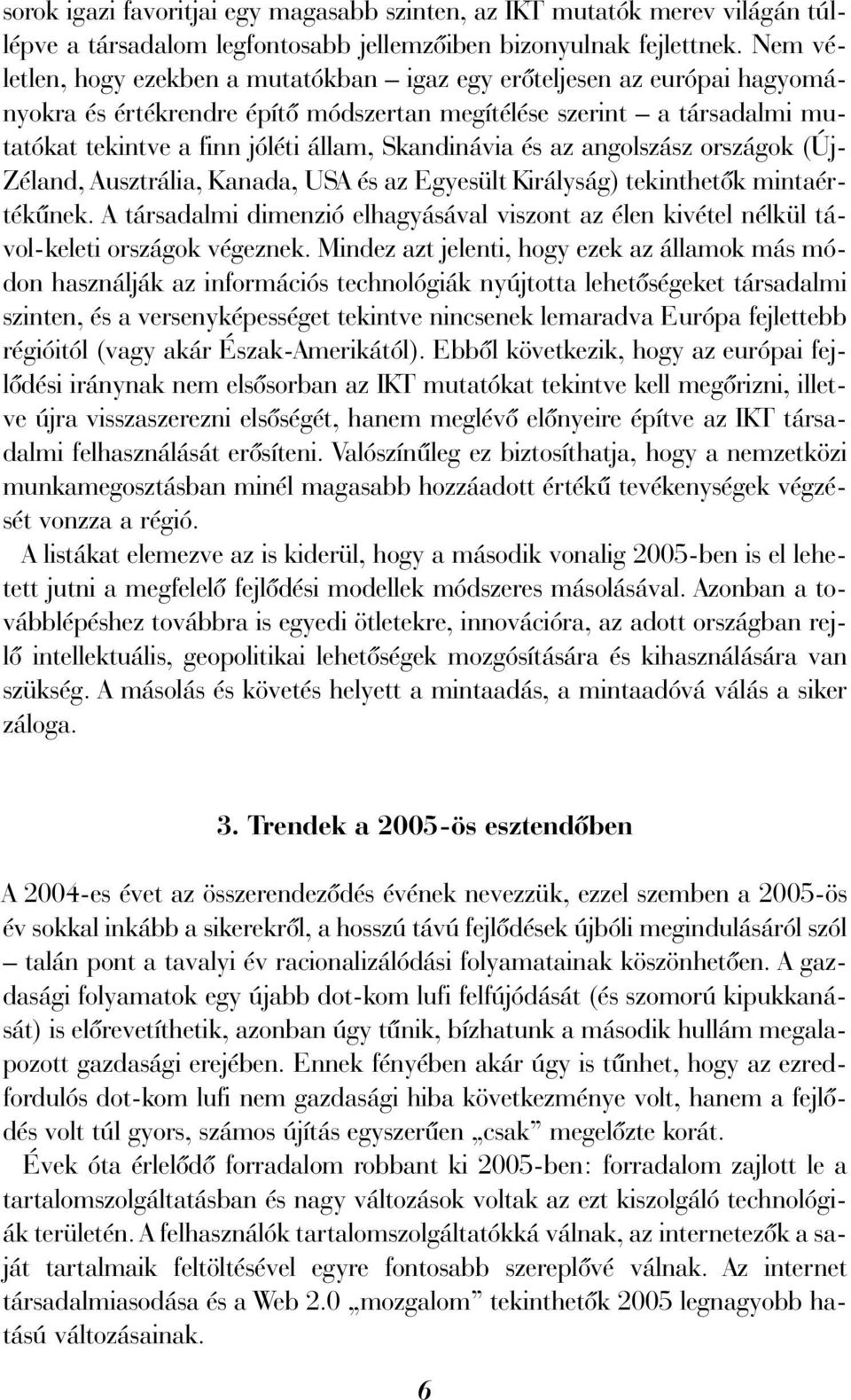 Skandinávia és az angolszász országok (Új- Zéland, Ausztrália, Kanada, USA és az Egyesült Királyság) tekinthetõk mintaértékûnek.