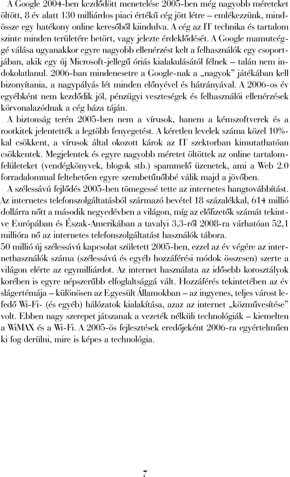 A Google mamutcéggé válása ugyanakkor egyre nagyobb ellenérzést kelt a felhasználók egy csoportjában, akik egy új Microsoft-jellegû óriás kialakulásától félnek talán nem indokolatlanul.